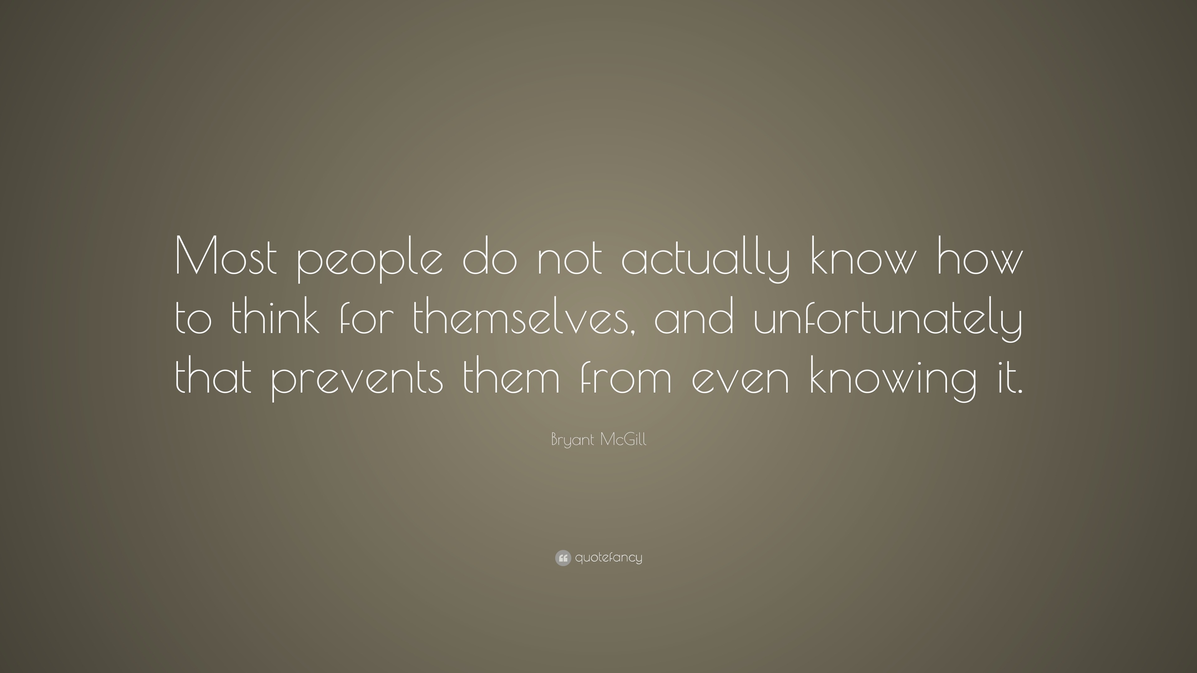 Bryant McGill Quote: “Most people do not actually know how to think for ...