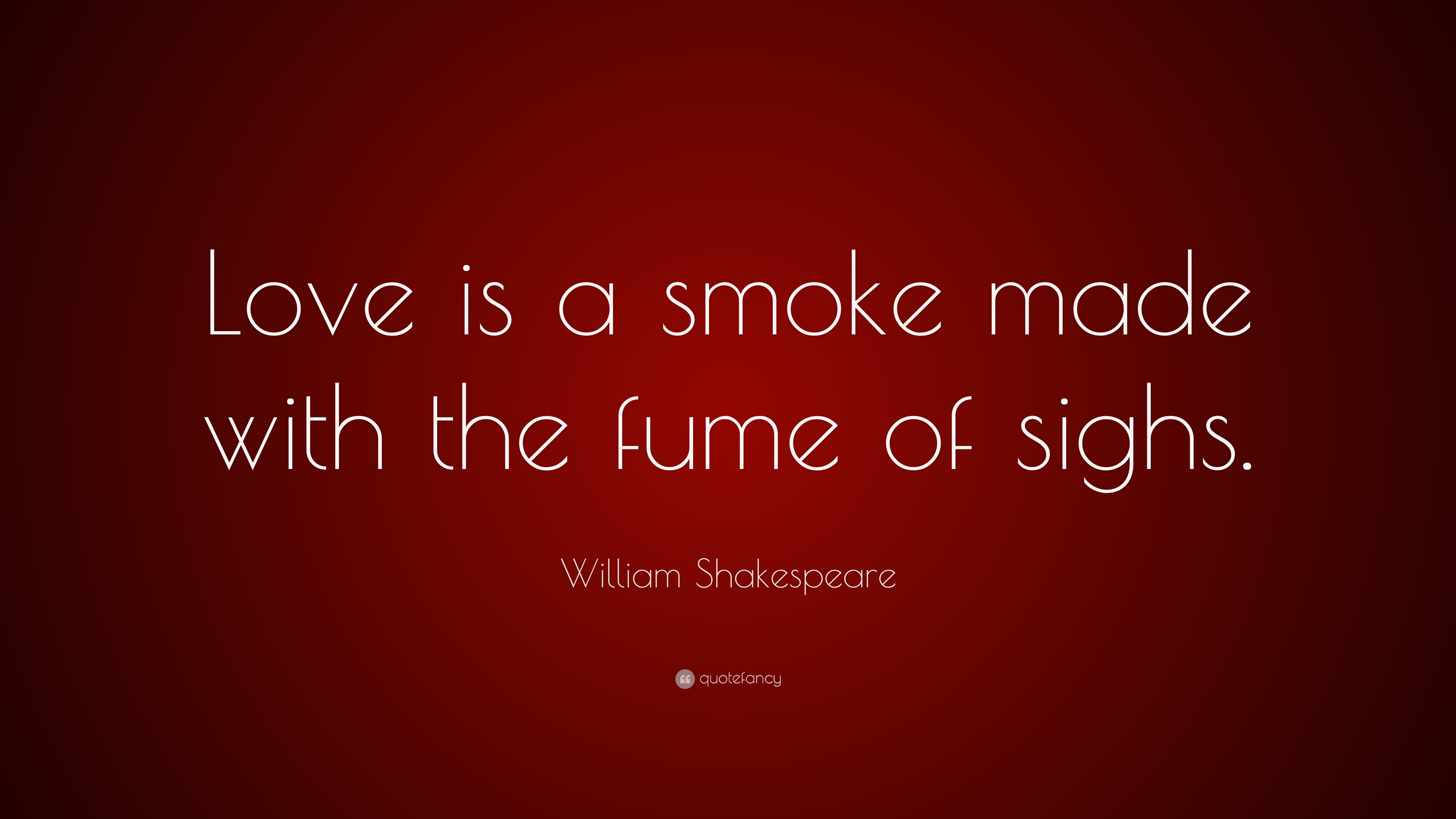 William Shakespeare Quote “Love is a smoke made with the fume of sighs