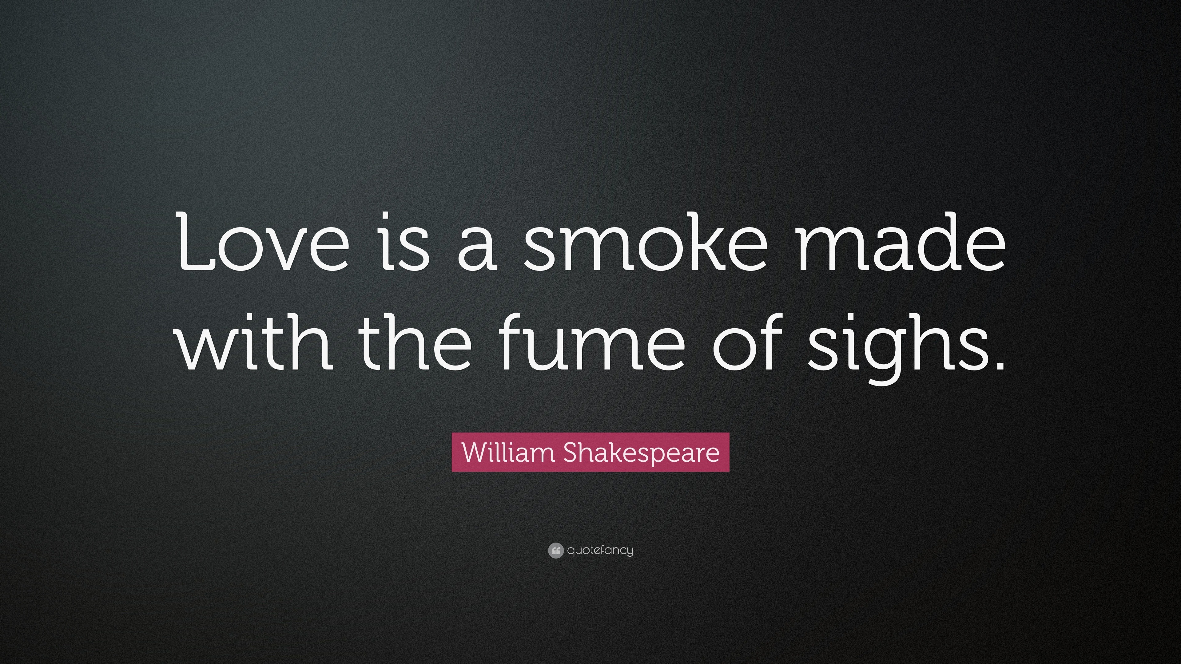 William Shakespeare Quote “Love is a smoke made with the fume of sighs