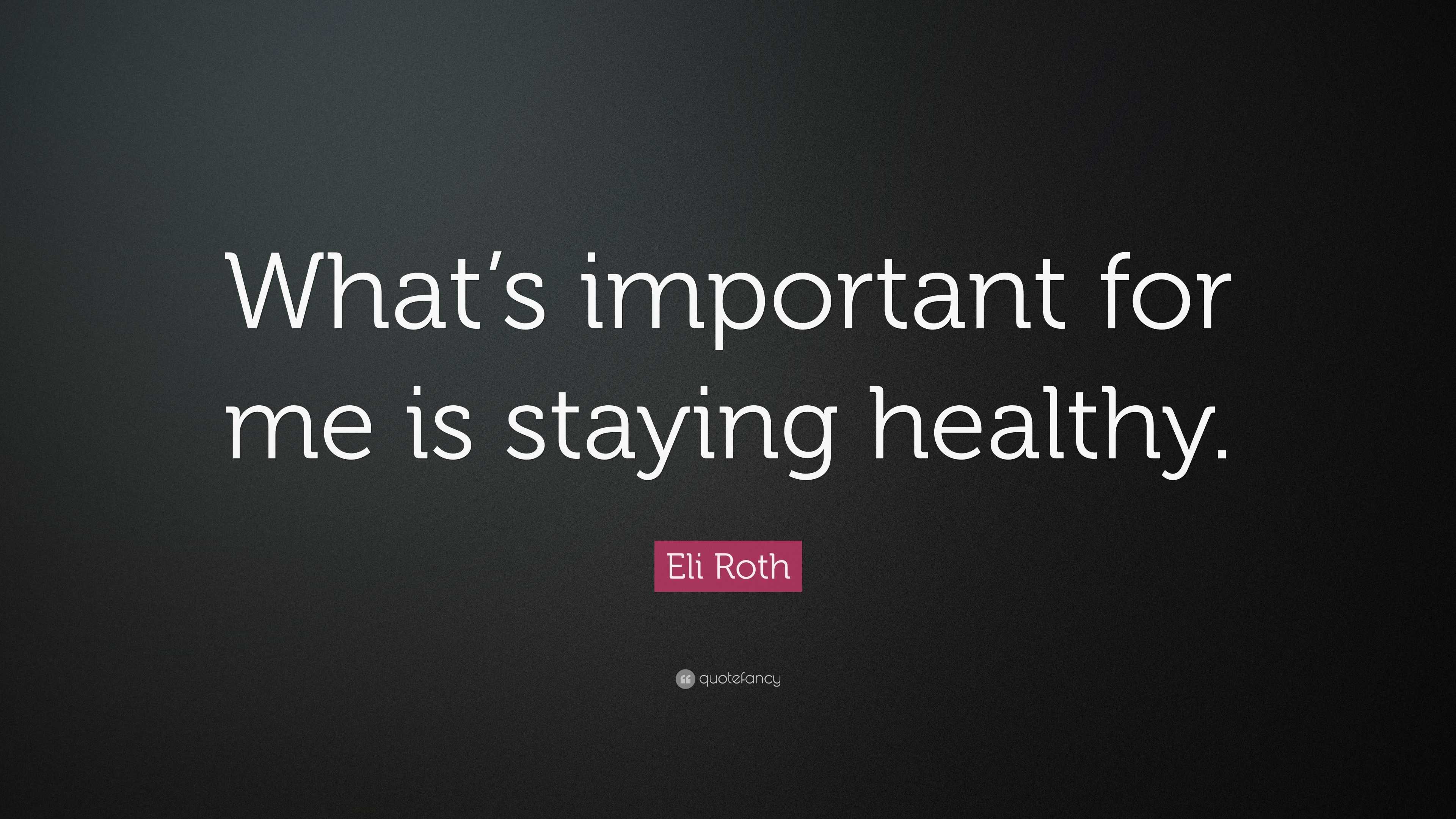 Eli Roth Quote: “What’s important for me is staying healthy.”