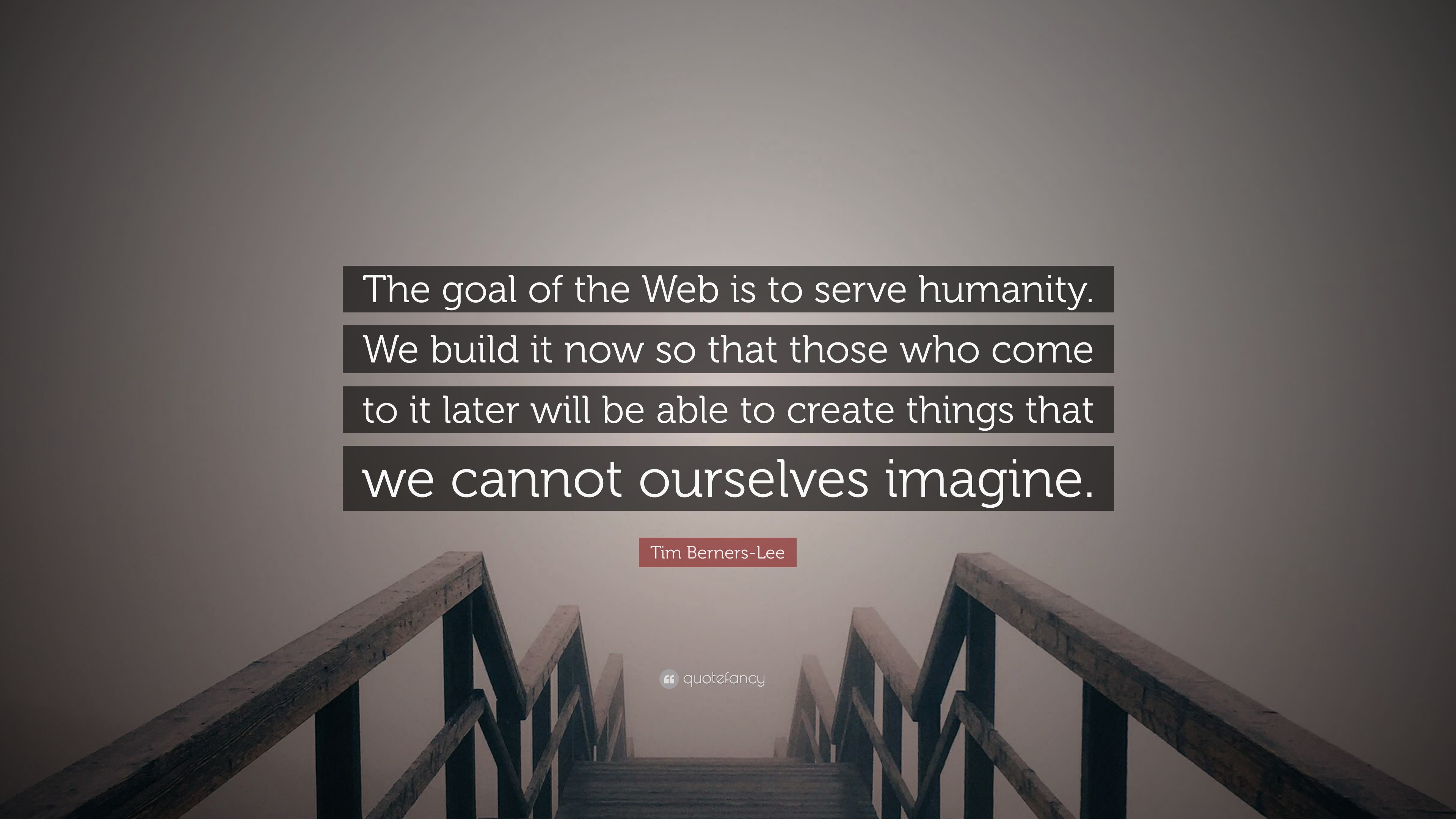 Tim Berners-Lee Quote: “The goal of the Web is to serve humanity. We build now so that those who come to it later be to create thin...”