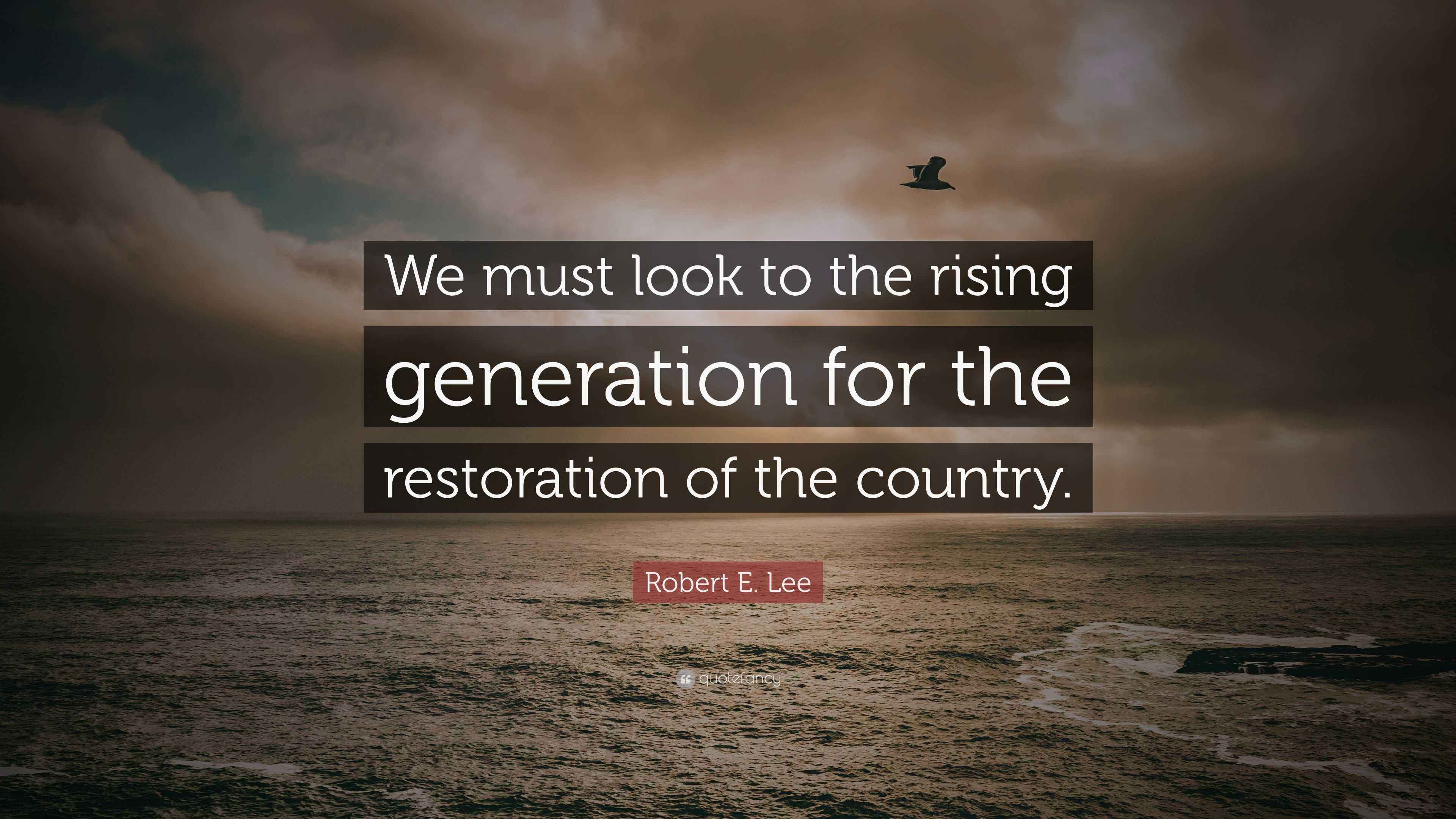Robert E. Lee Quote “We must look to the rising generation for the