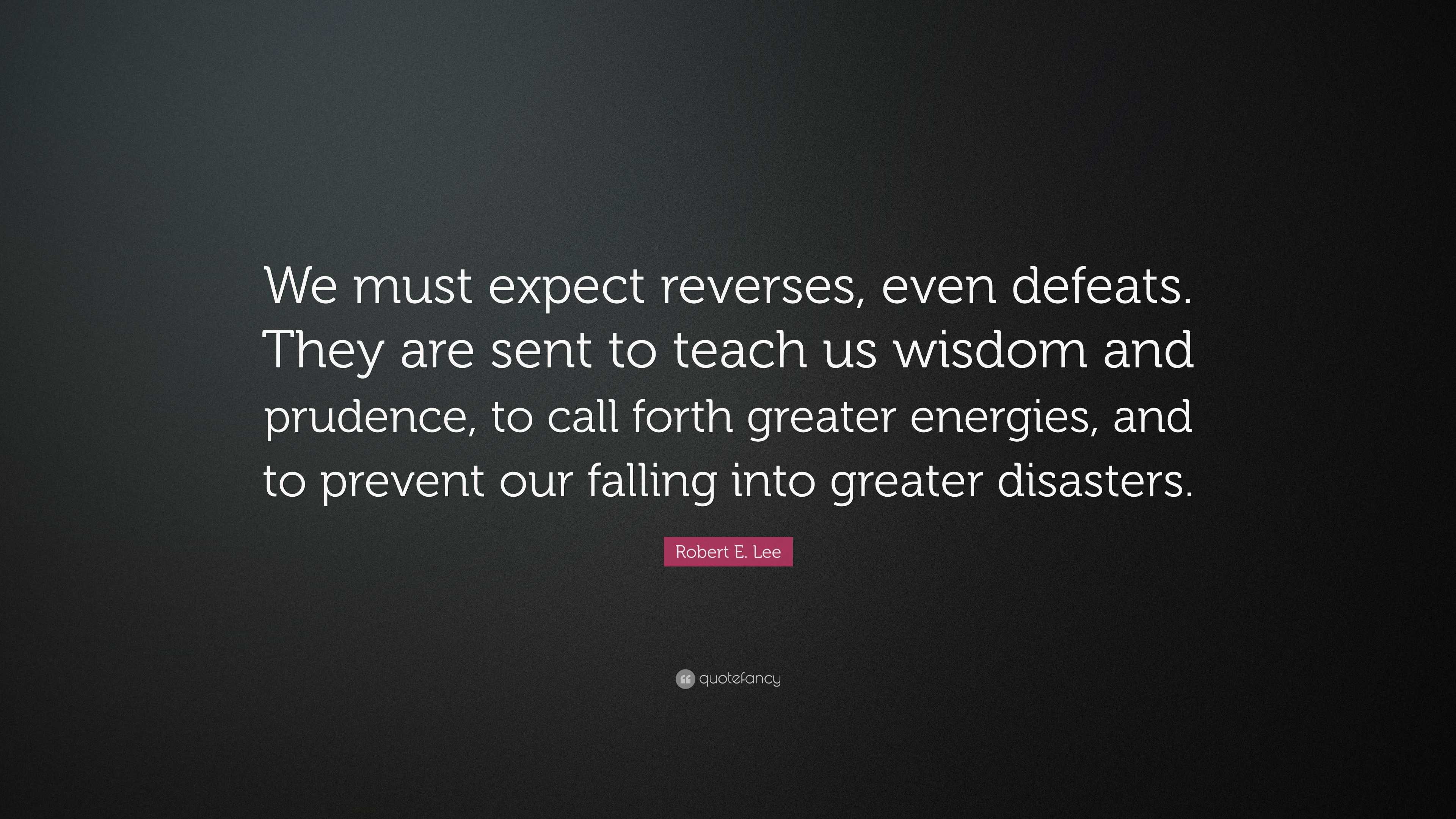 Robert E. Lee Quote: “We must expect reverses, even defeats. They are ...