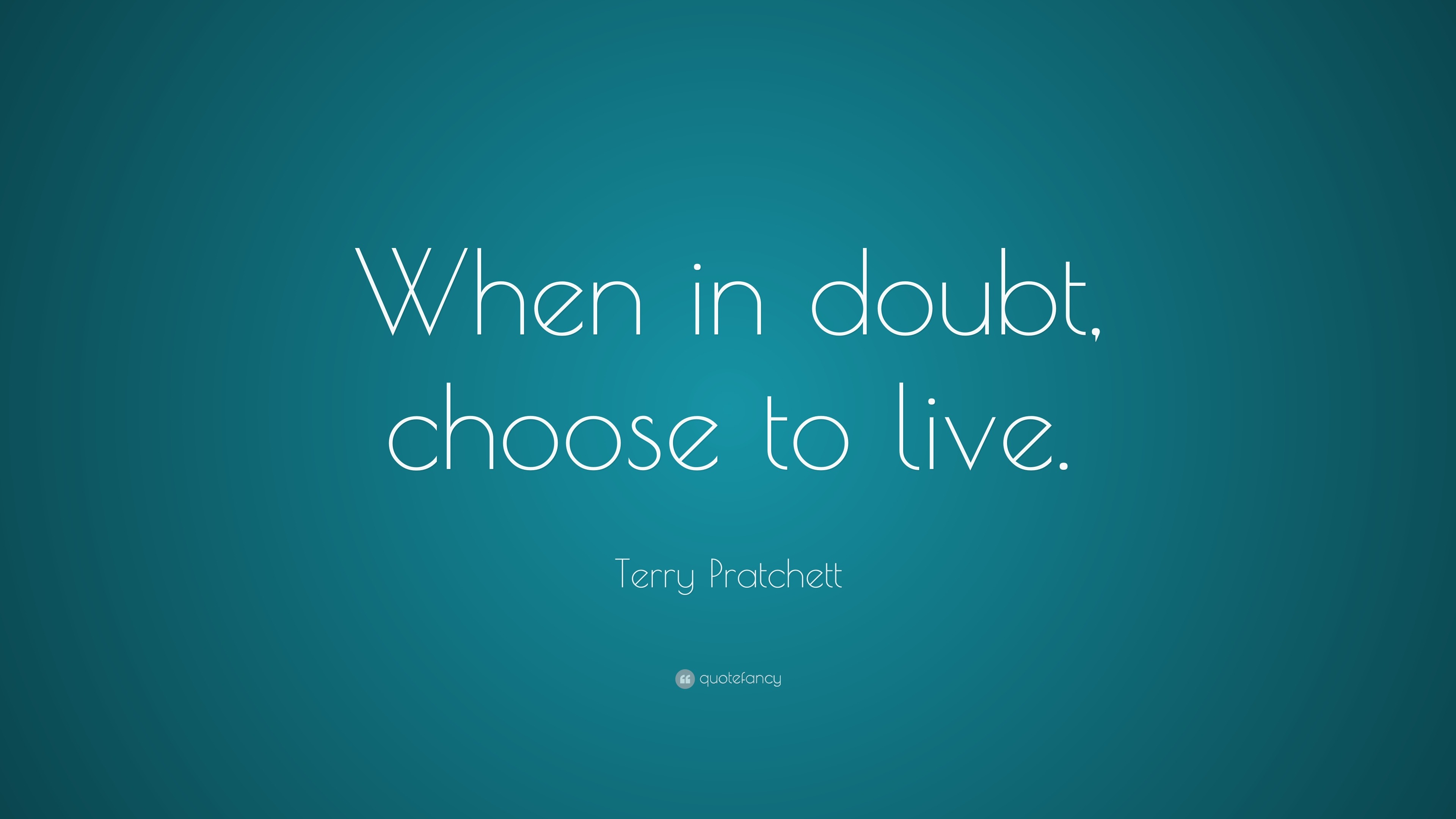 Terry Pratchett Quote: “When in doubt, choose to live.”