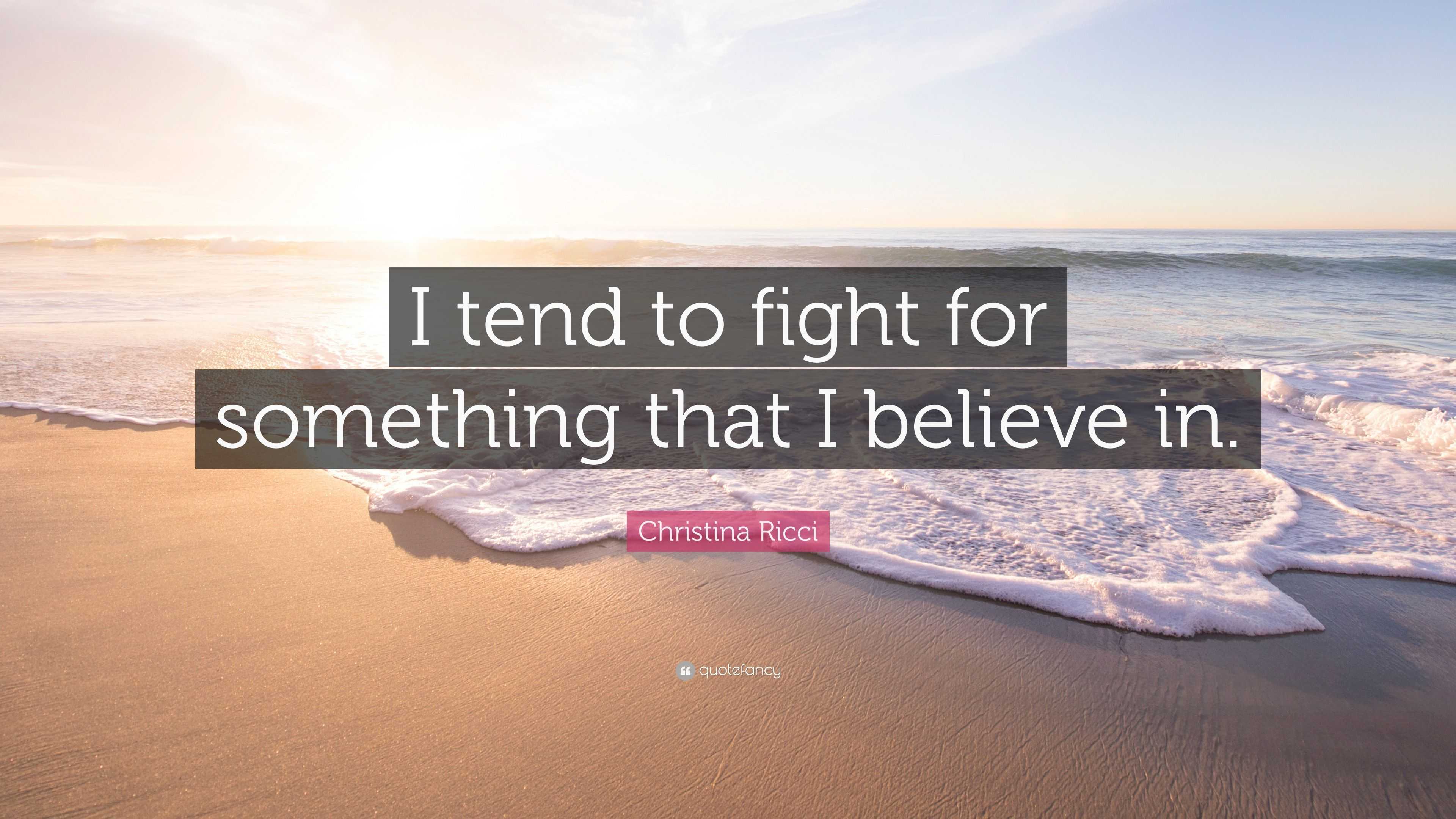 Christina Ricci Quote: “I tend to fight for something that I believe in.”