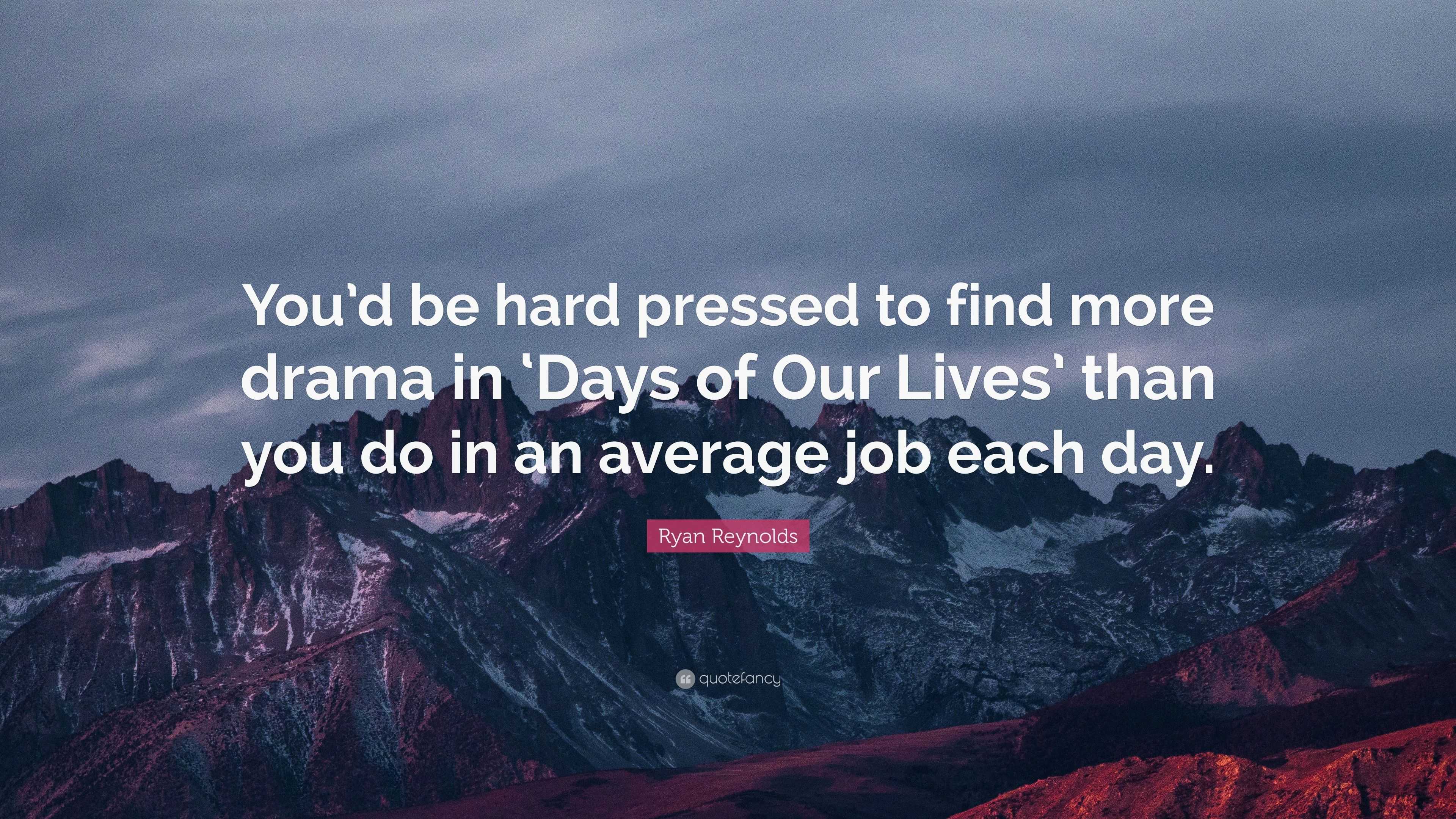 Ryan Reynolds Quote: “You’d be hard pressed to find more drama in ‘Days ...