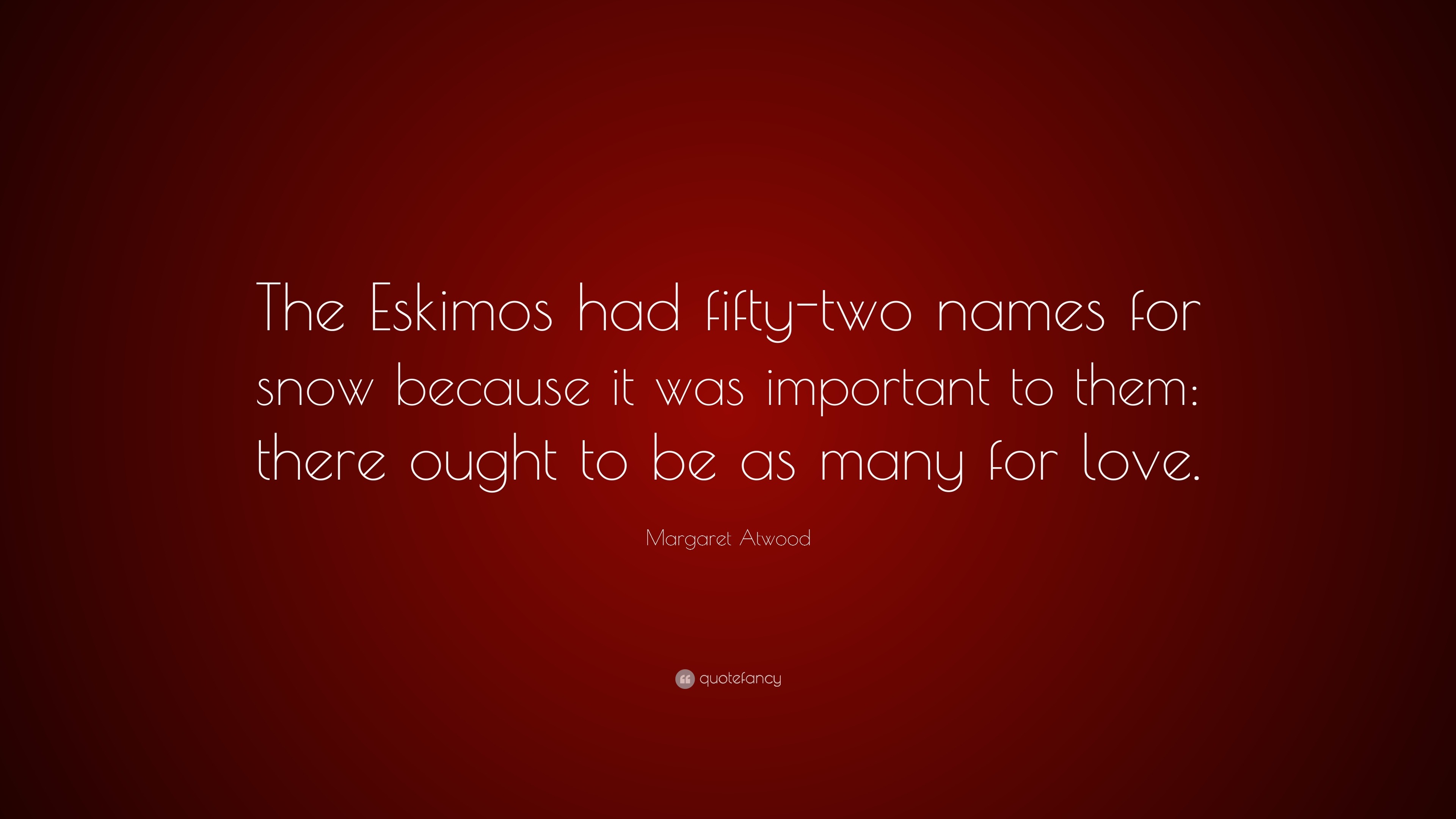 Margaret Atwood Quote: “The Eskimos had fifty-two names for snow