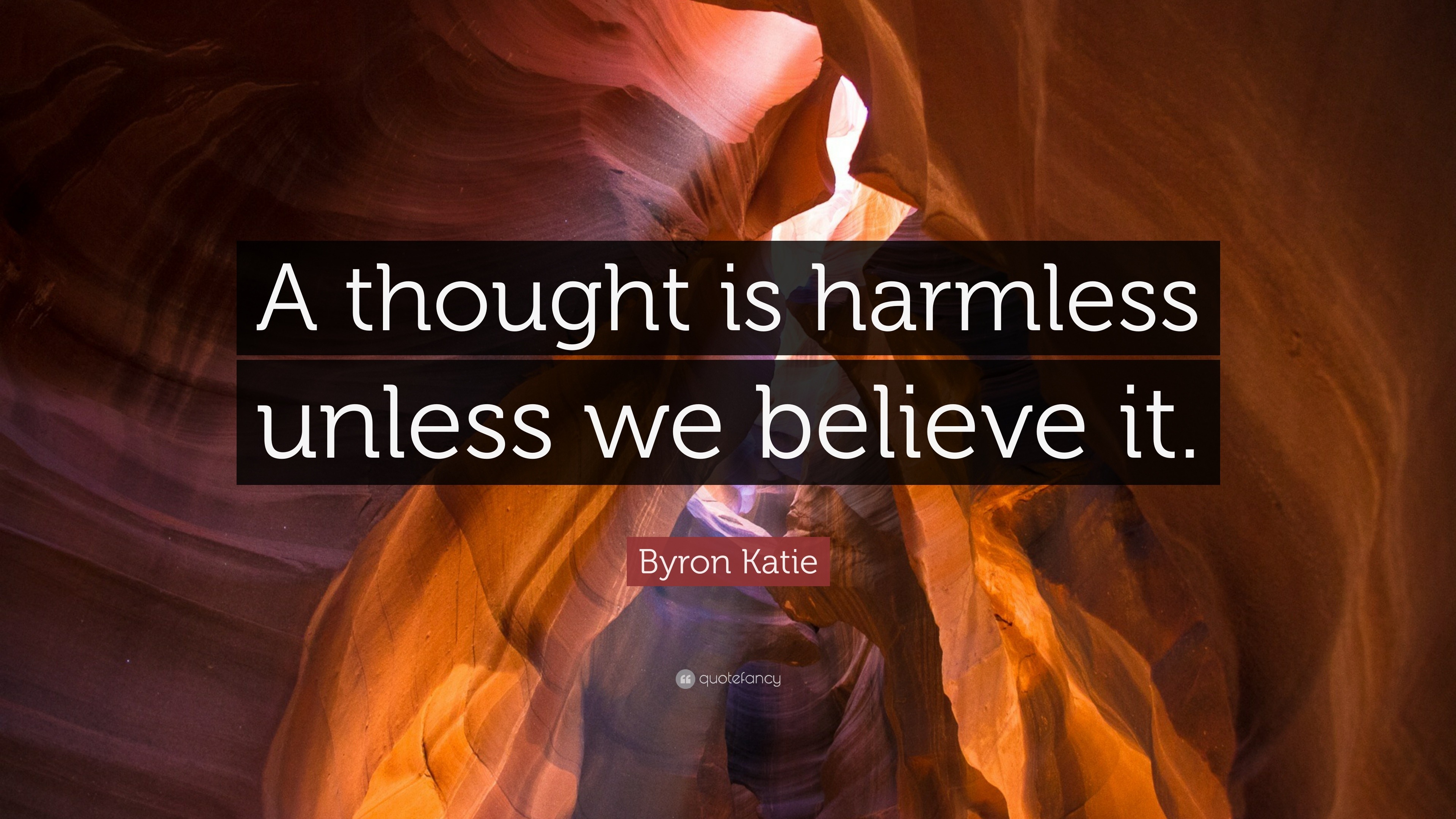 Byron Katie Quote: “A thought is harmless unless we believe it.”