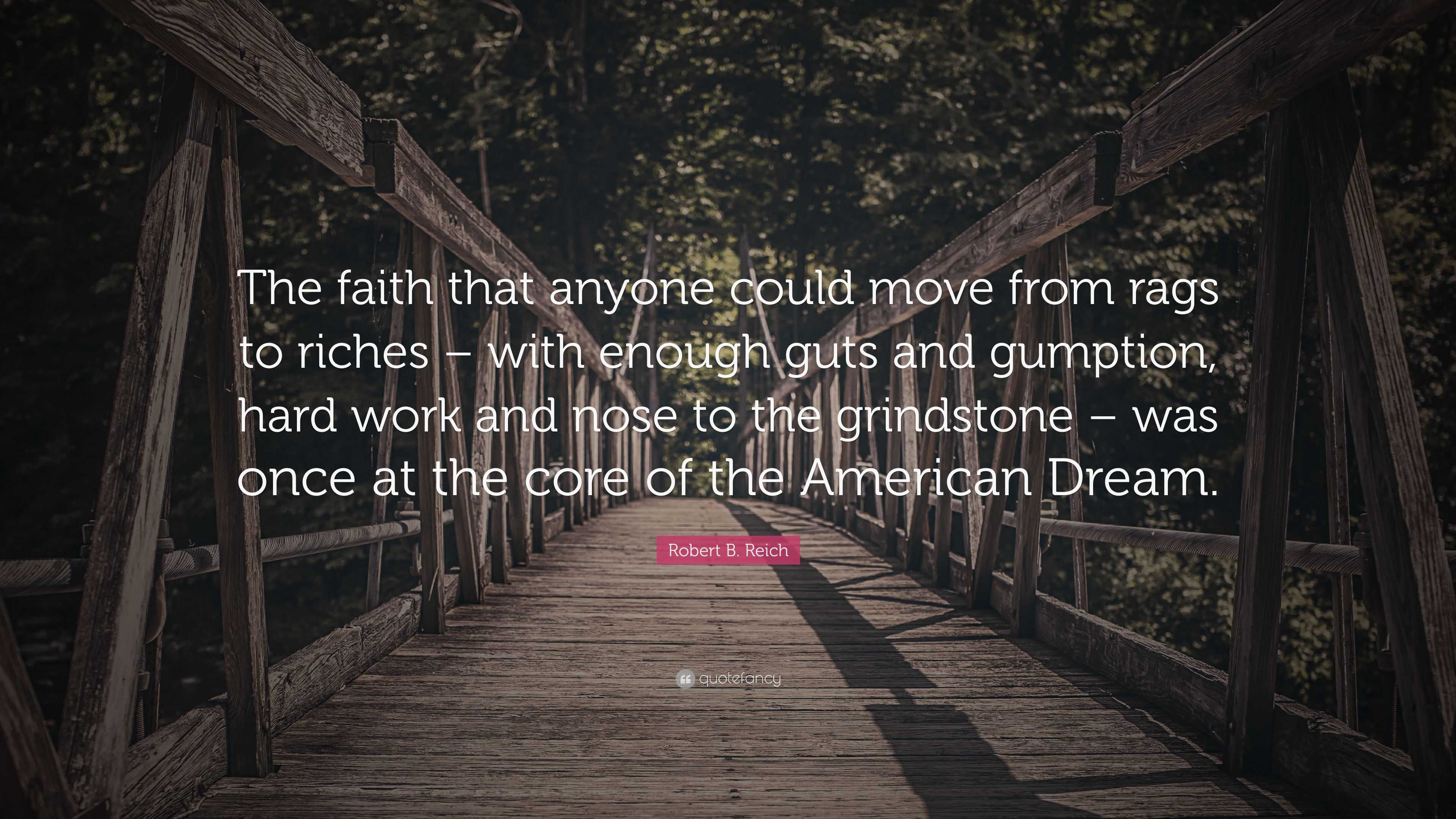 Robert B. Reich Quote: “The Faith That Anyone Could Move From Rags To ...