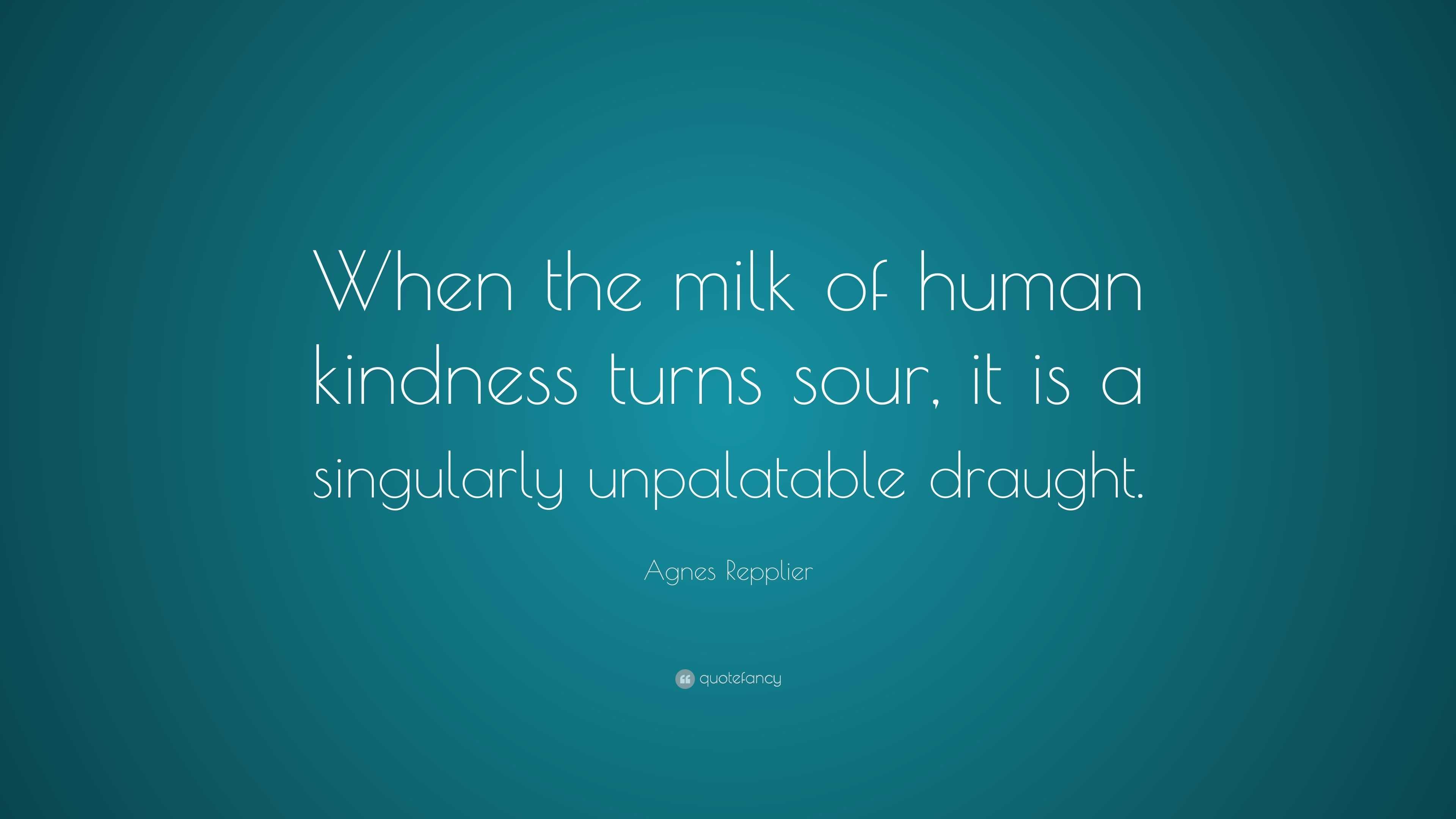 agnes-repplier-quote-when-the-milk-of-human-kindness-turns-sour-it