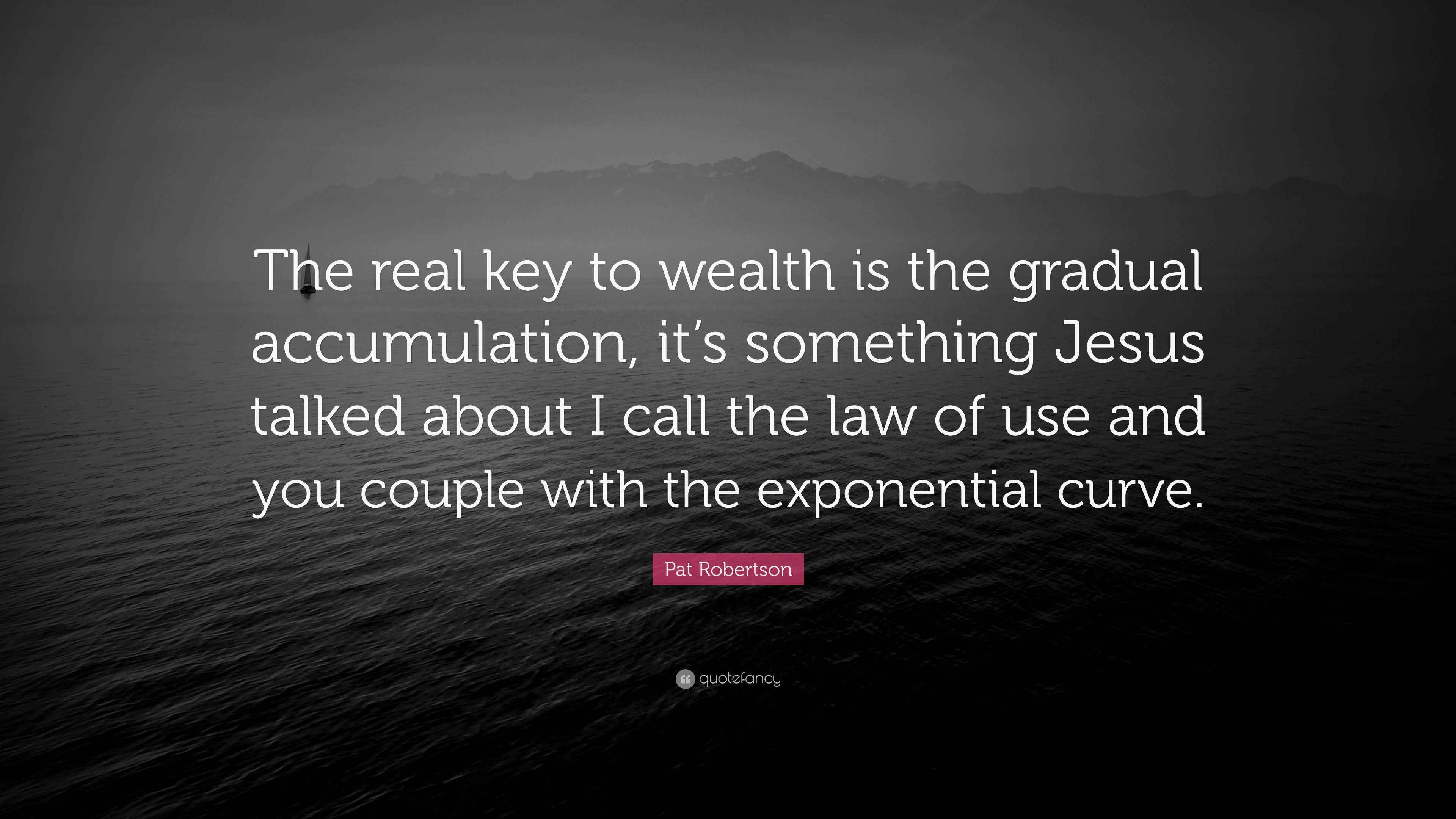 Pat Robertson Quote: “The real key to wealth is the gradual ...