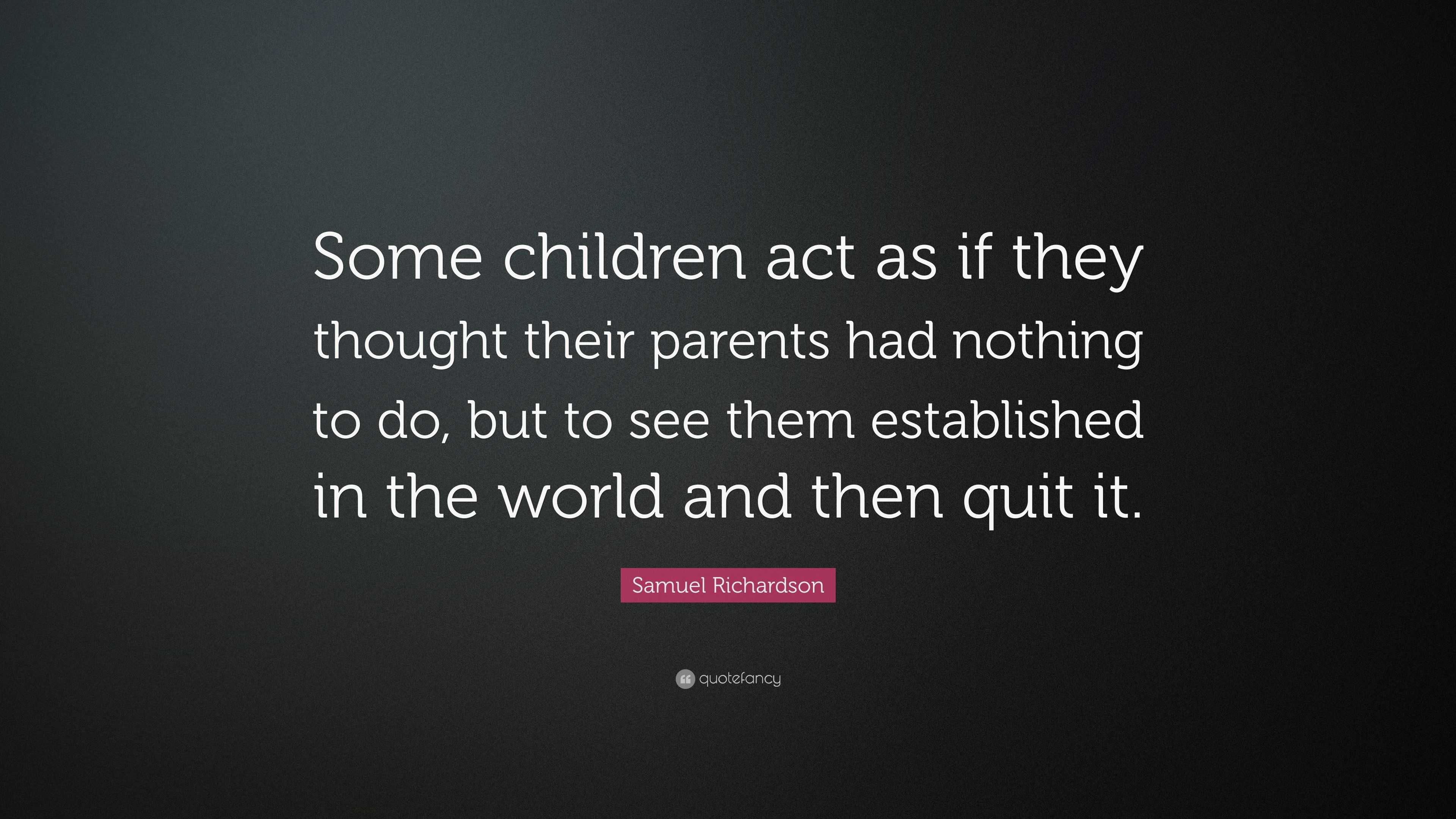 Samuel Richardson Quote: “Some children act as if they thought their ...