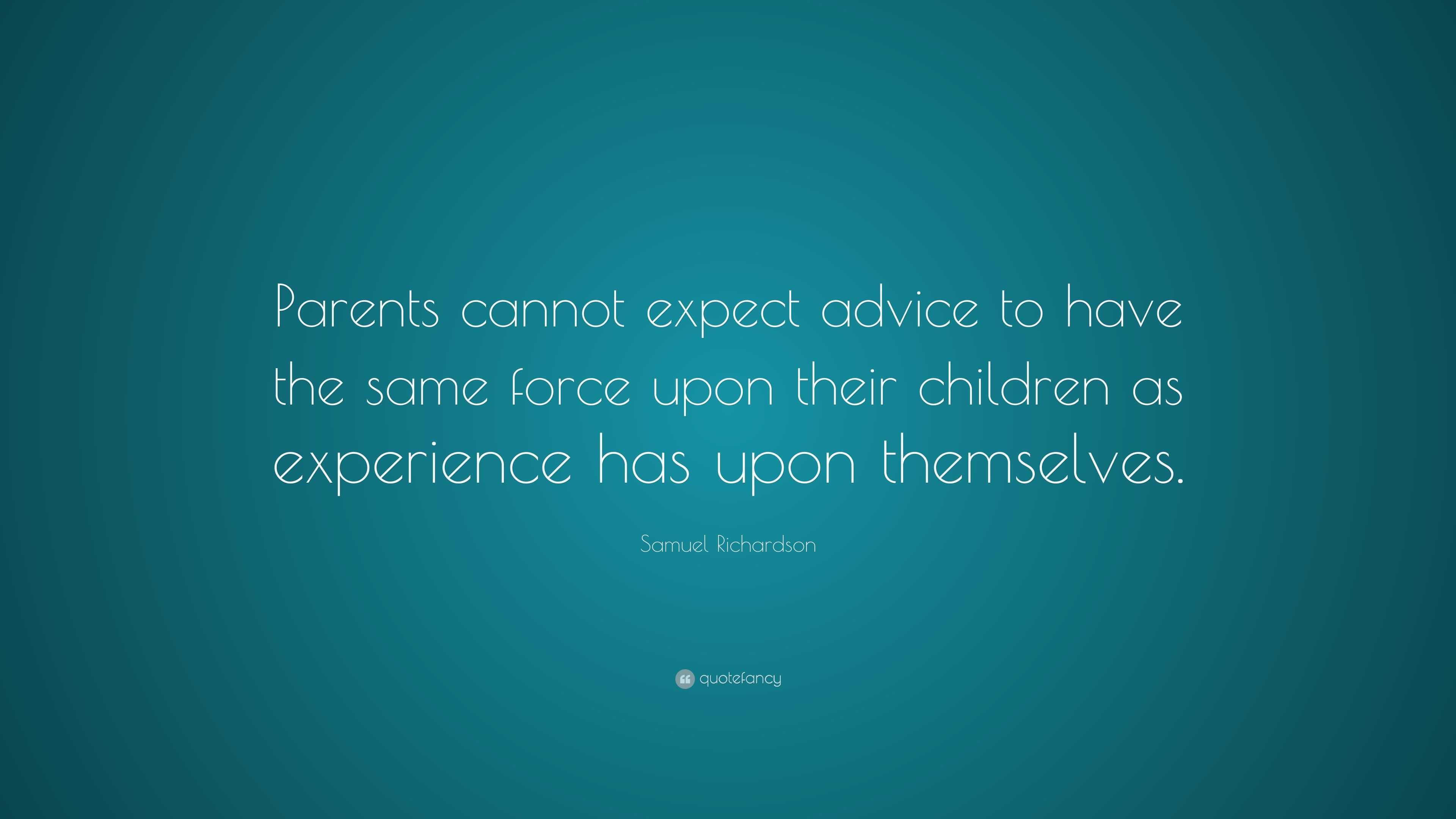 Samuel Richardson Quote: “Parents cannot expect advice to have the same ...