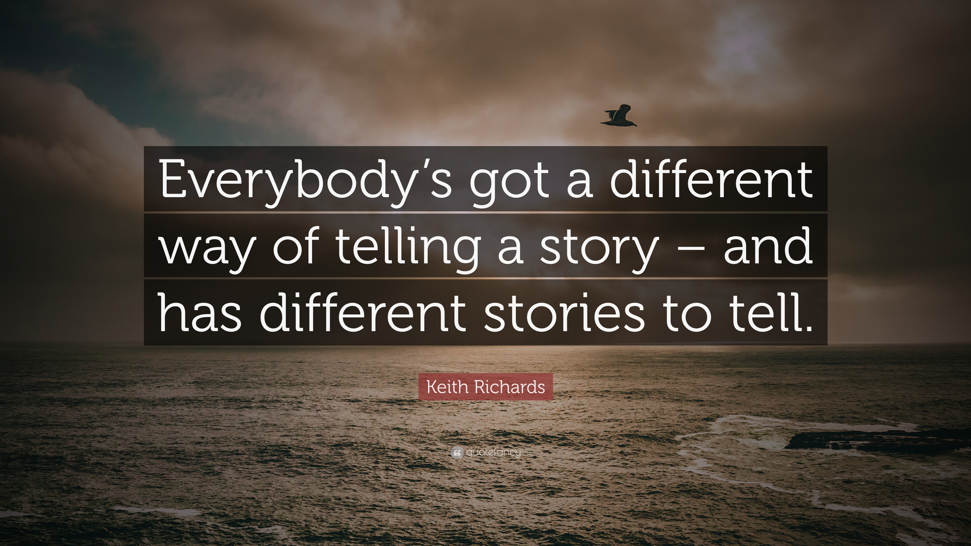 Keith Richards Quote Everybody S Got A Different Way Of Telling A Story And Has Different Stories