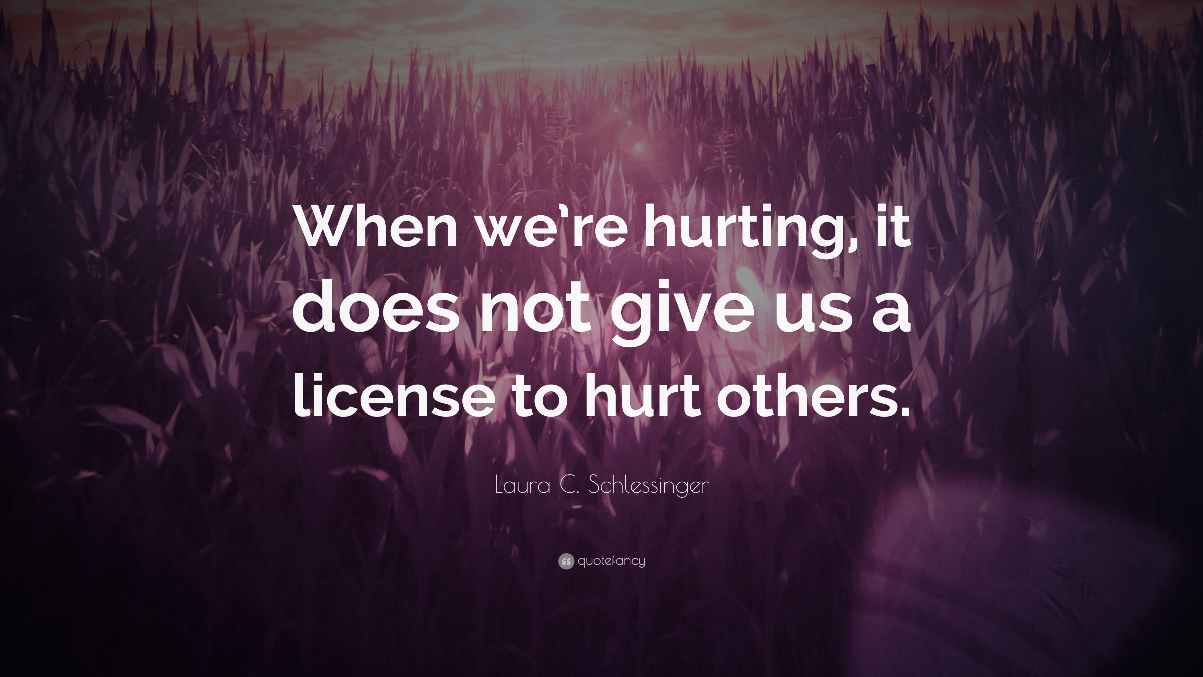 Laura C. Schlessinger Quote: “When we’re hurting, it does not give us a ...