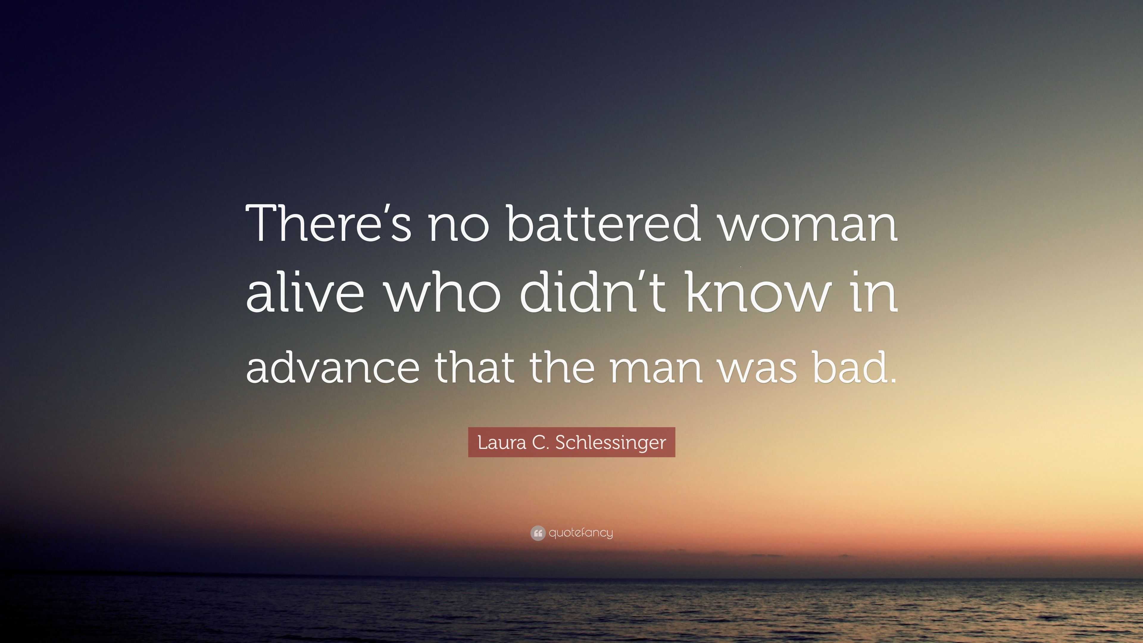 Laura C Schlessinger Quote “there’s No Battered Woman Alive Who Didn’t Know In Advance That