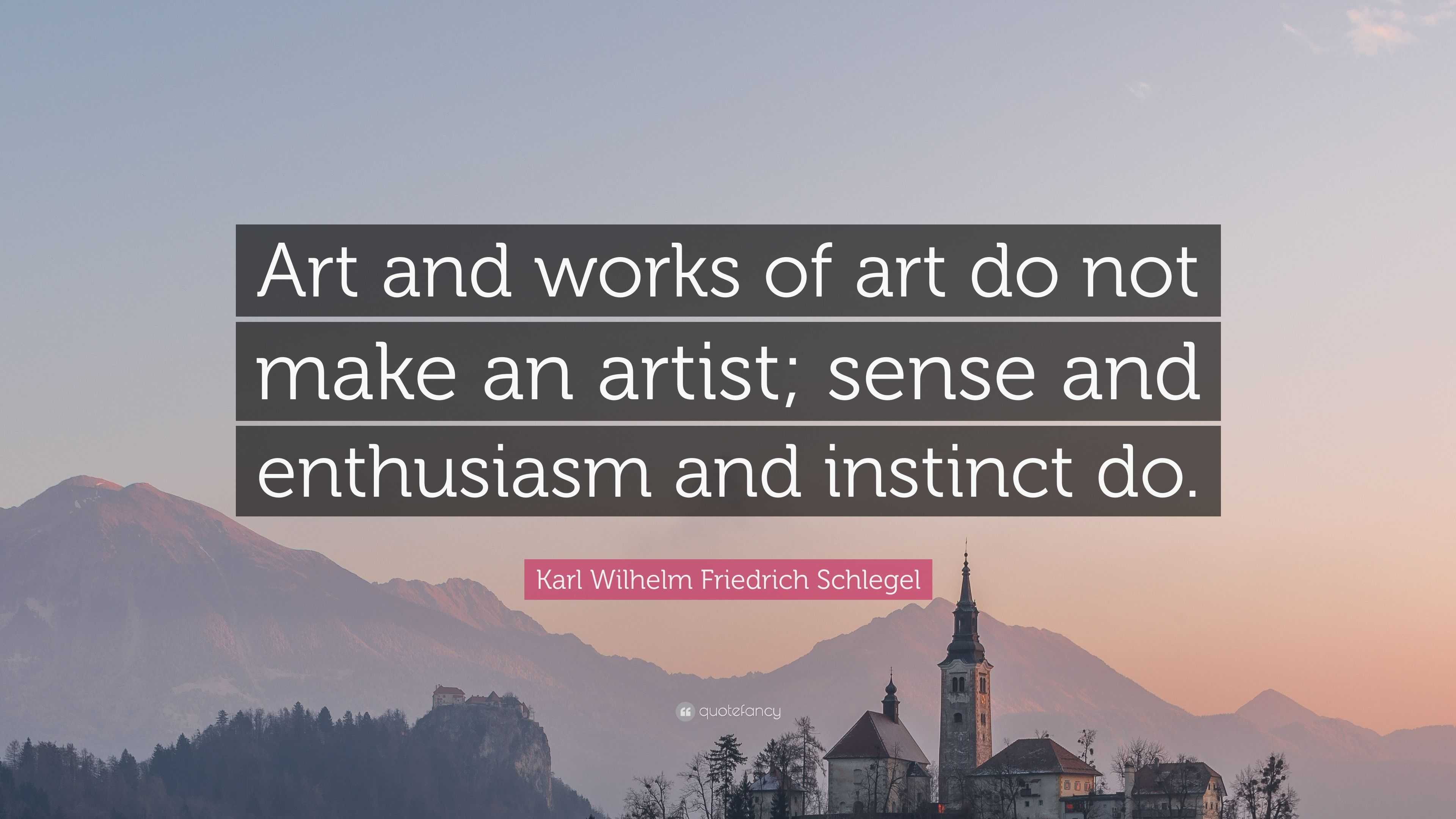 Karl Wilhelm Friedrich Schlegel Quote: “Art and works of art do not ...