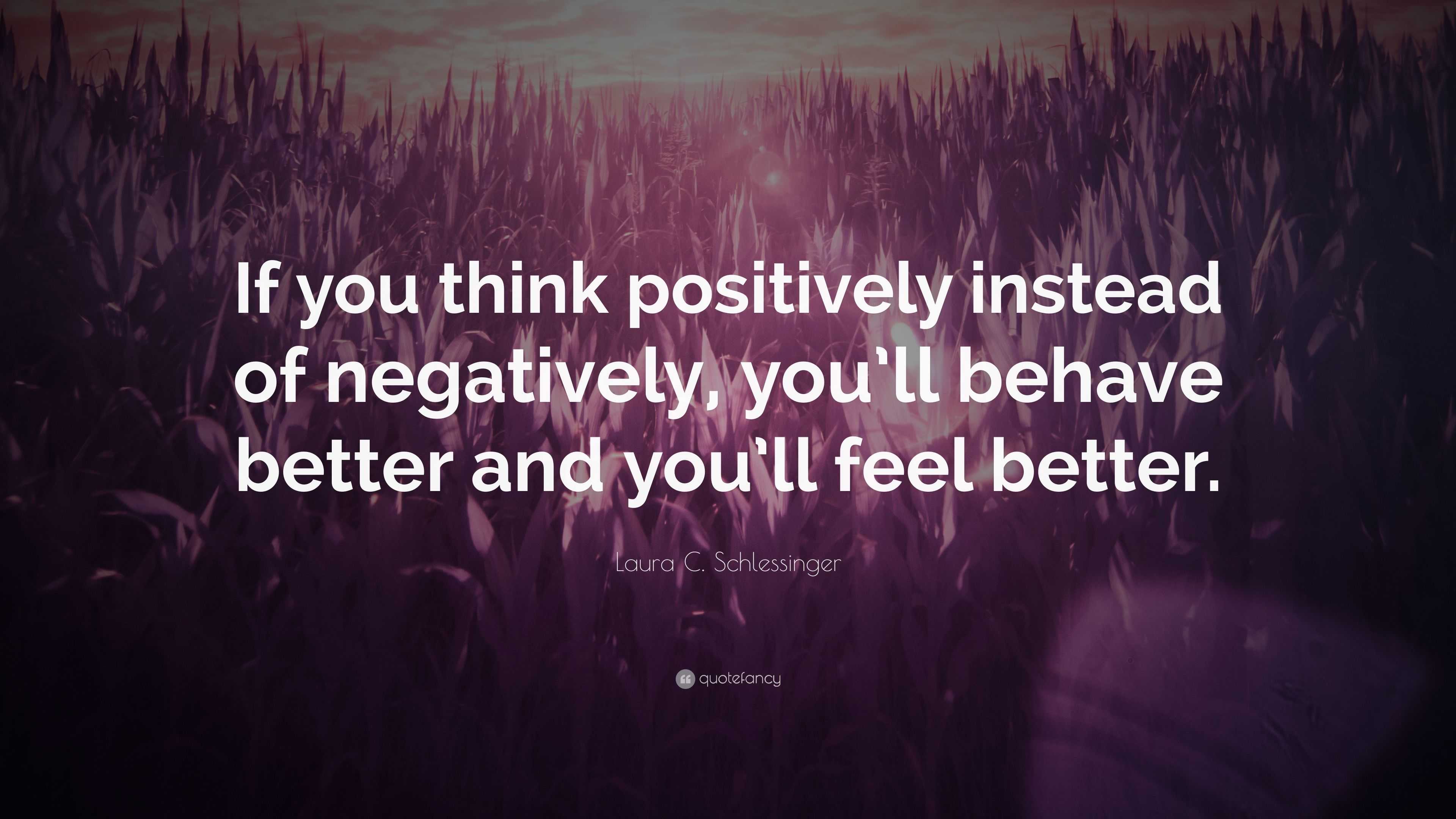 Laura C. Schlessinger Quote: “If you think positively instead of ...