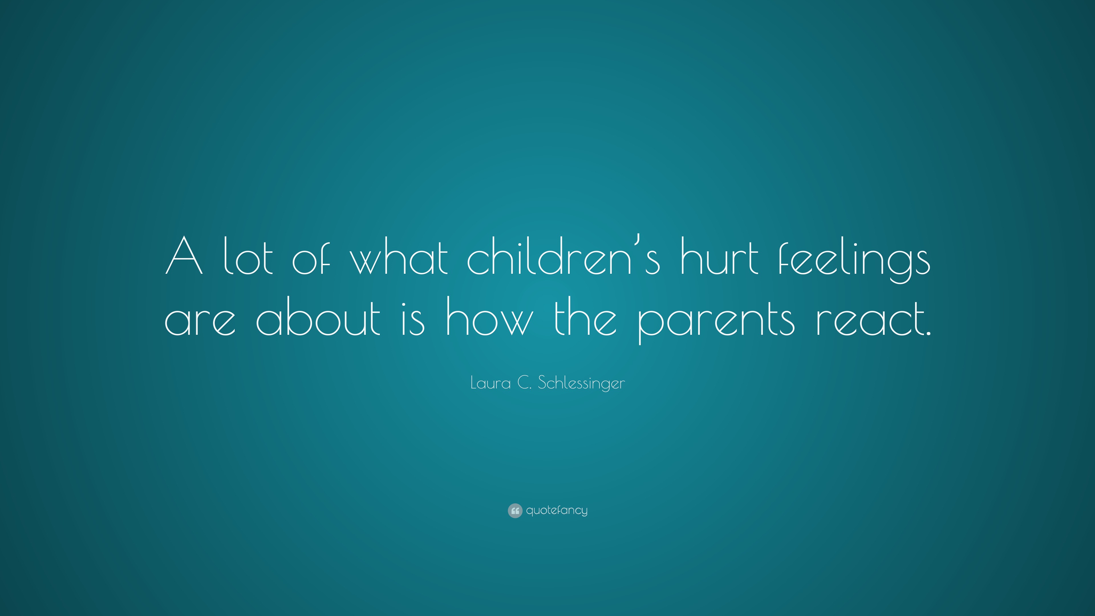 Laura C. Schlessinger Quote: “A lot of what children’s hurt feelings ...