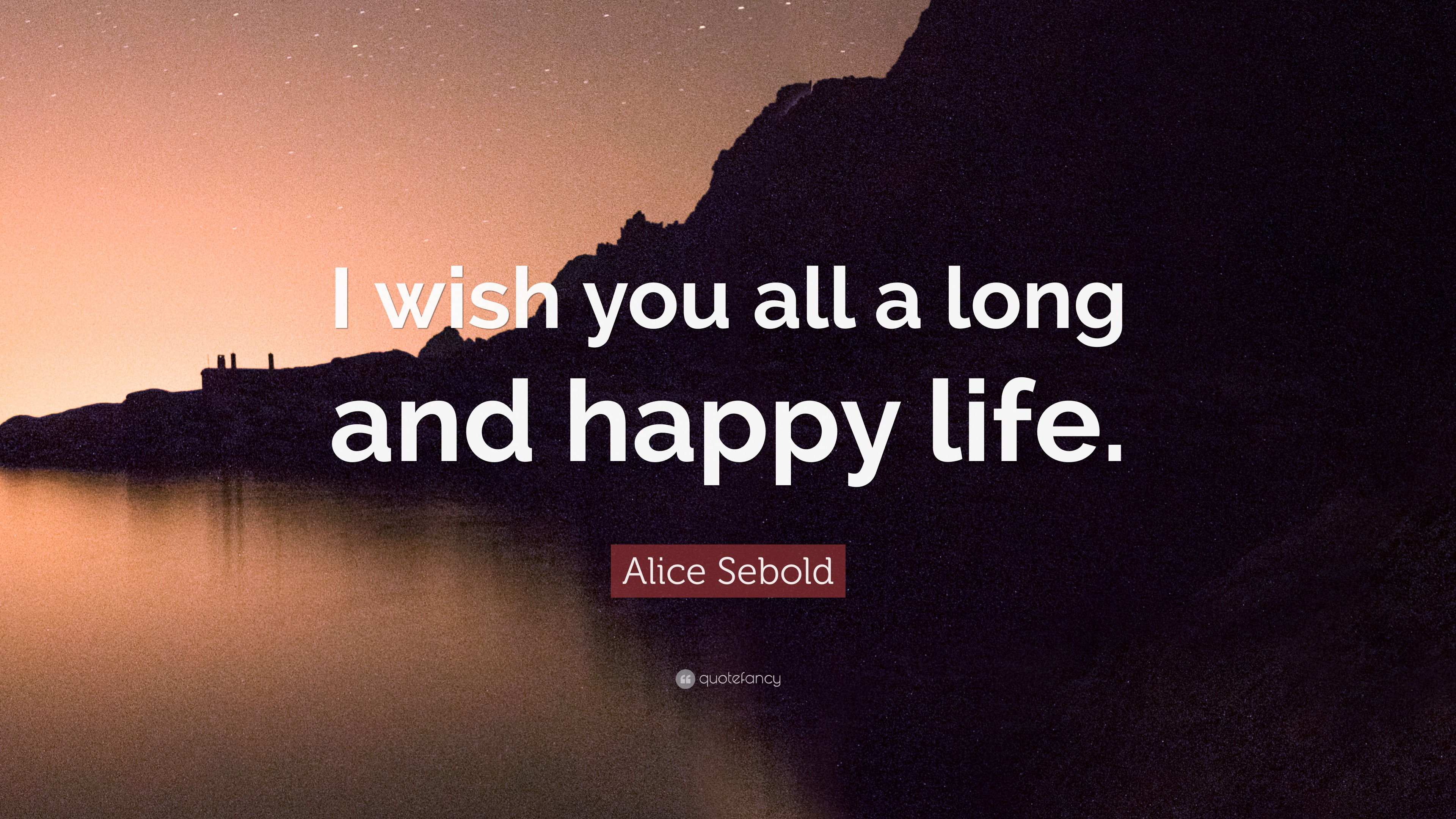 Alice Sebold Quote I Wish You All A Long And Happy Life 