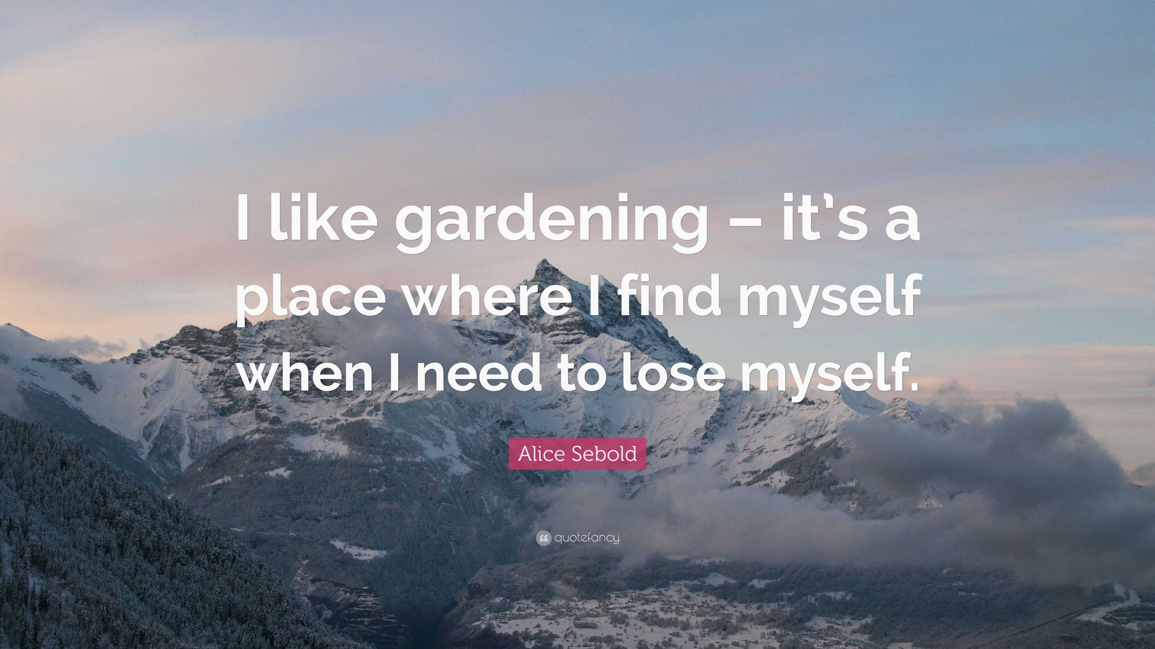 Alice Sebold Quote: “I like gardening – it’s a place where I find ...