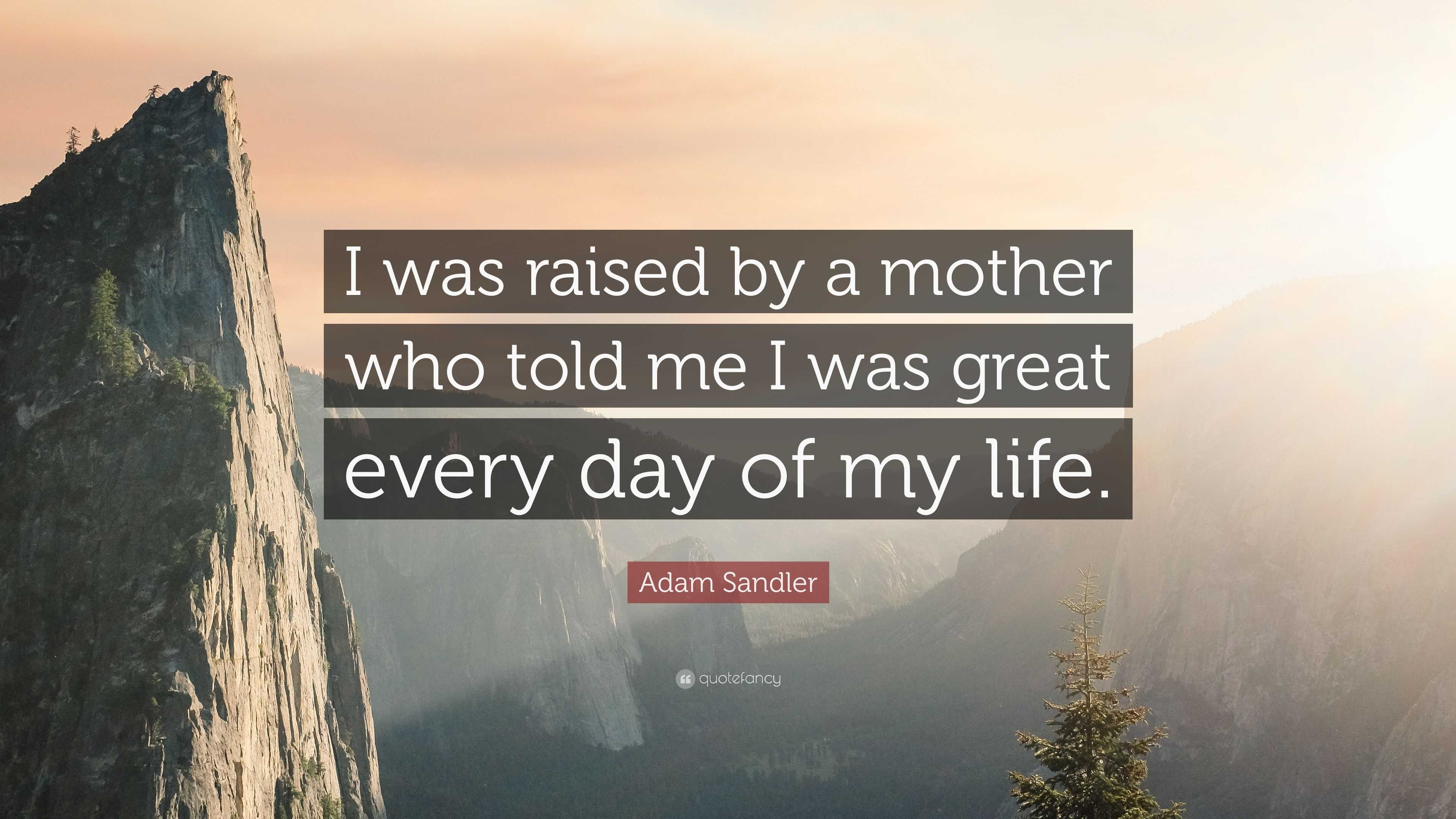 Adam Sandler Quote: “I was raised by a mother who told me I was great ...