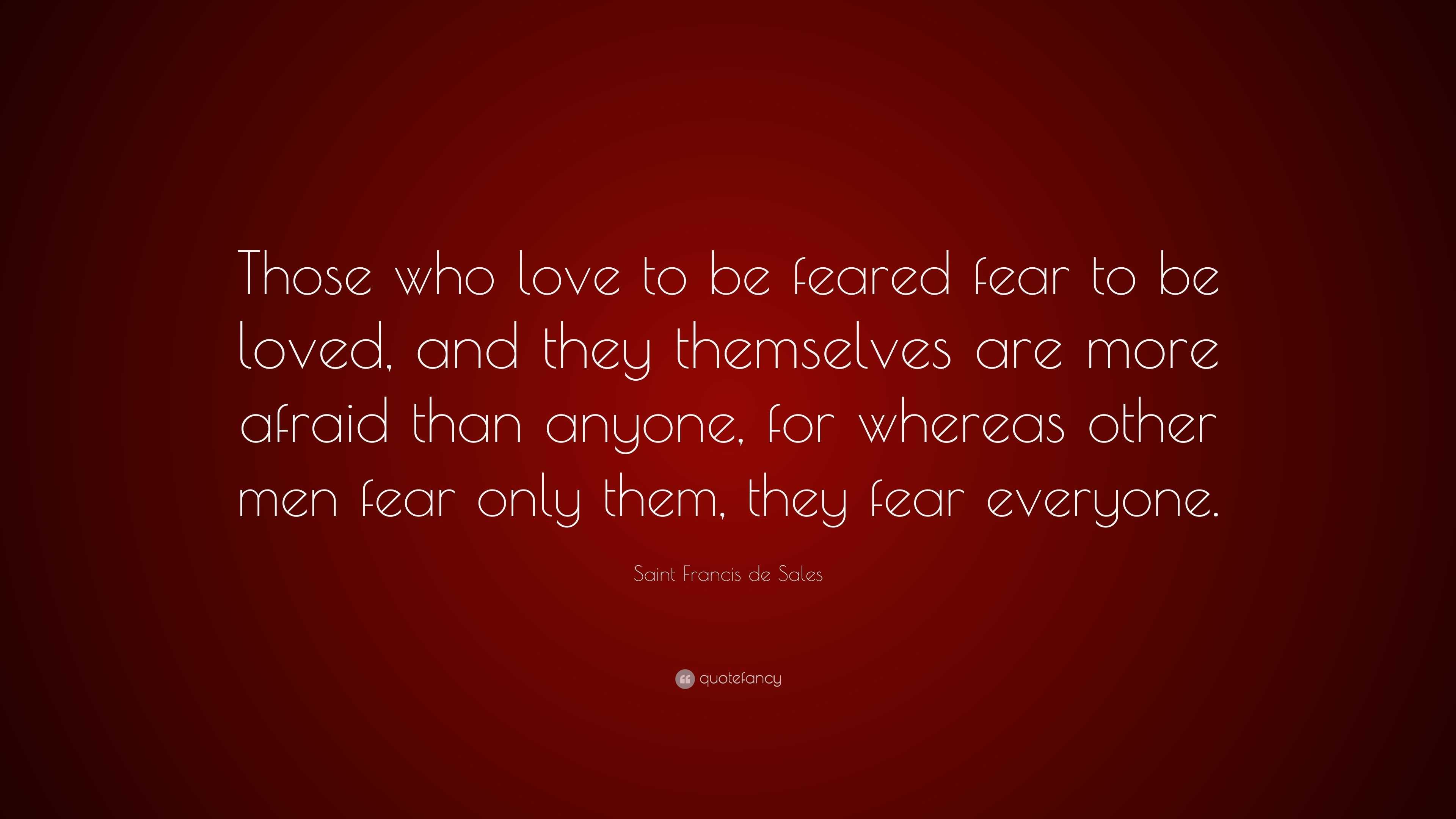 Saint Francis de Sales Quote: “Those who love to be feared fear to be ...