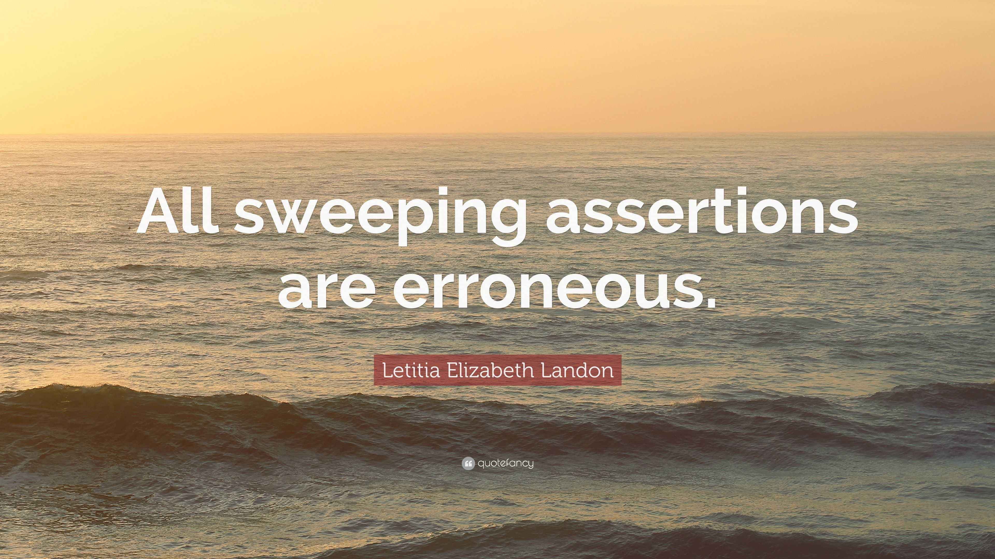Letitia Elizabeth Landon Quote “All sweeping assertions are erroneous.”