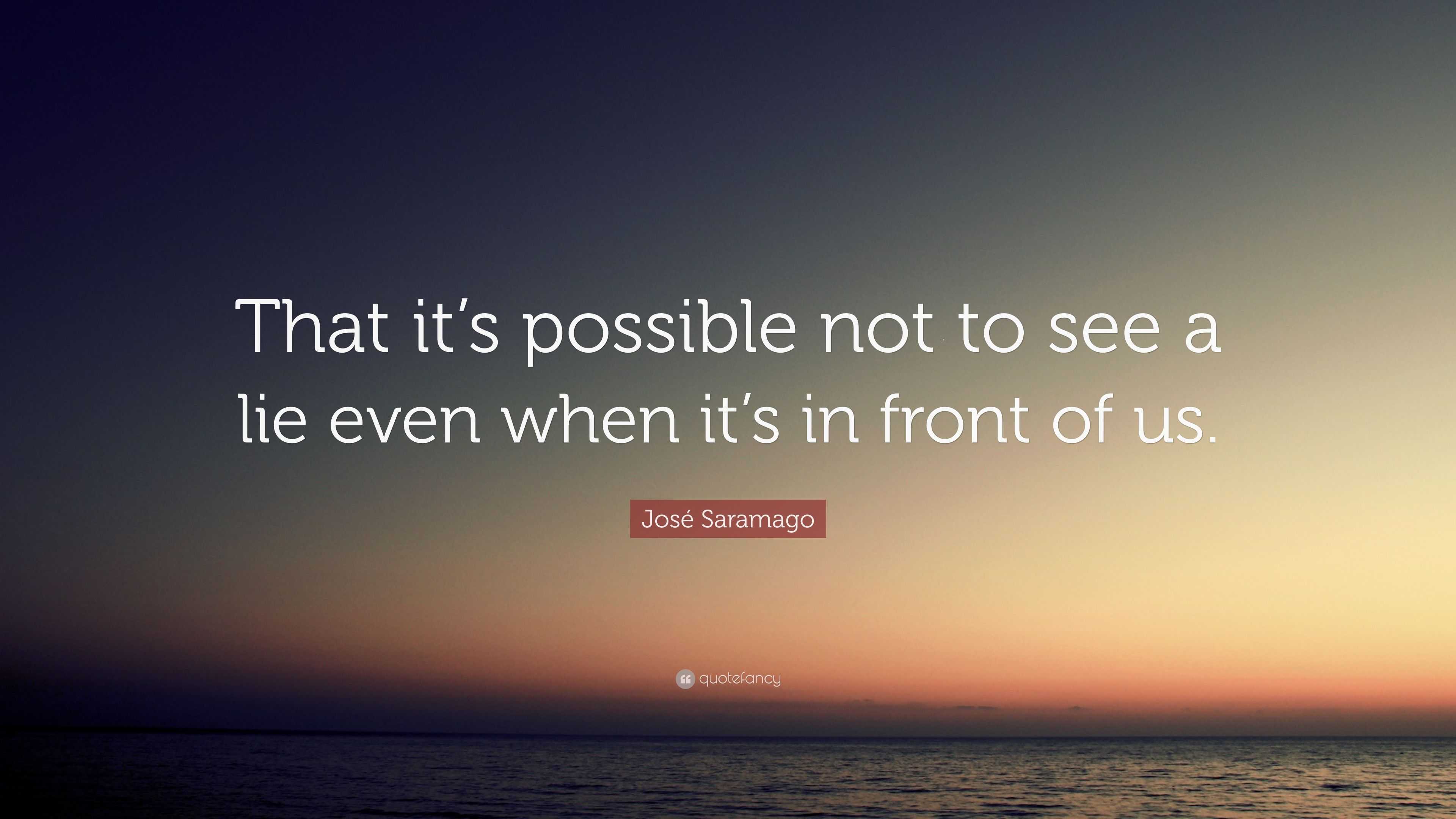 José Saramago Quote: “That it’s possible not to see a lie even when it ...