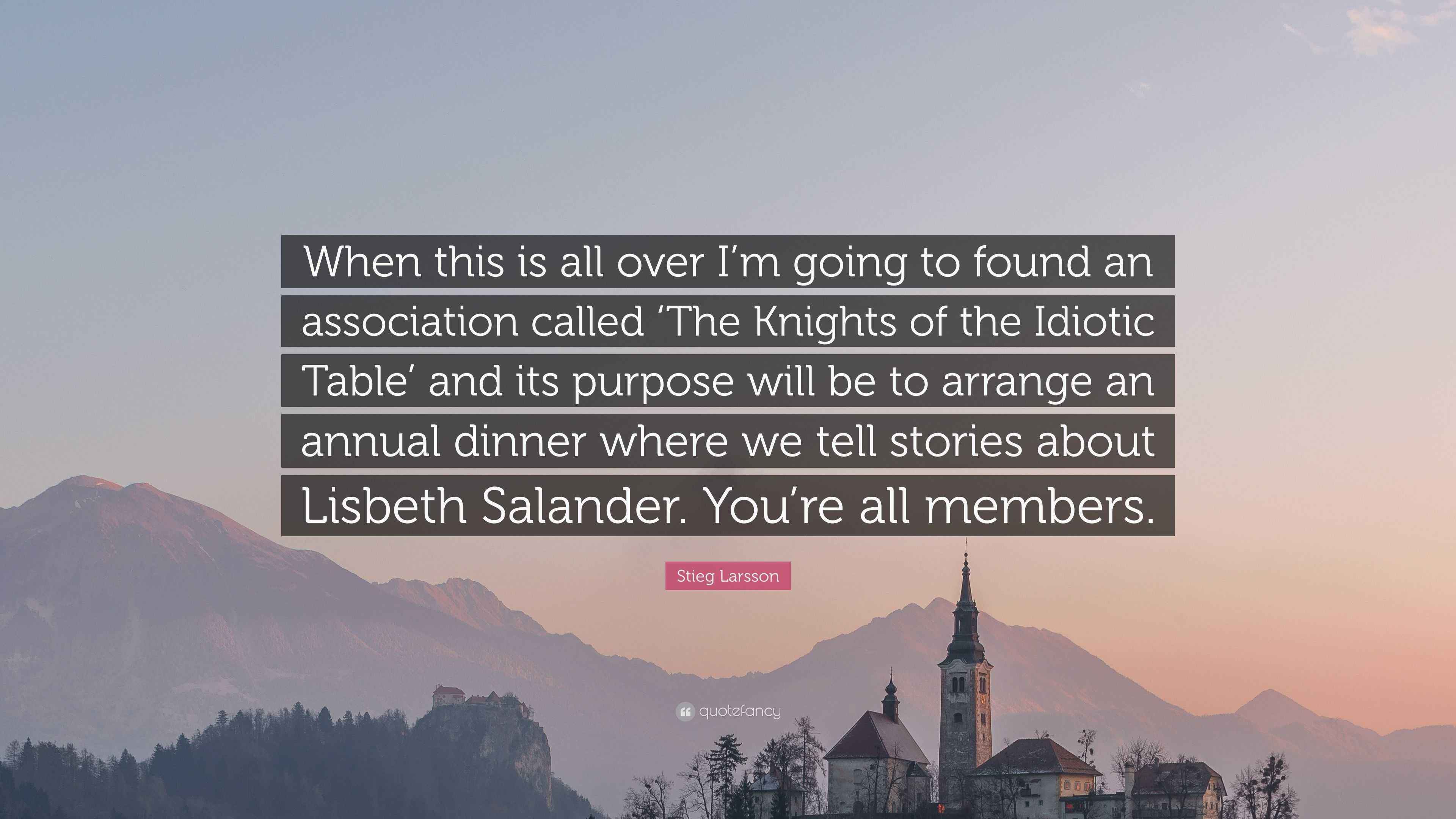 Stieg Larsson Quote: “When this is all over I’m going to found an ...