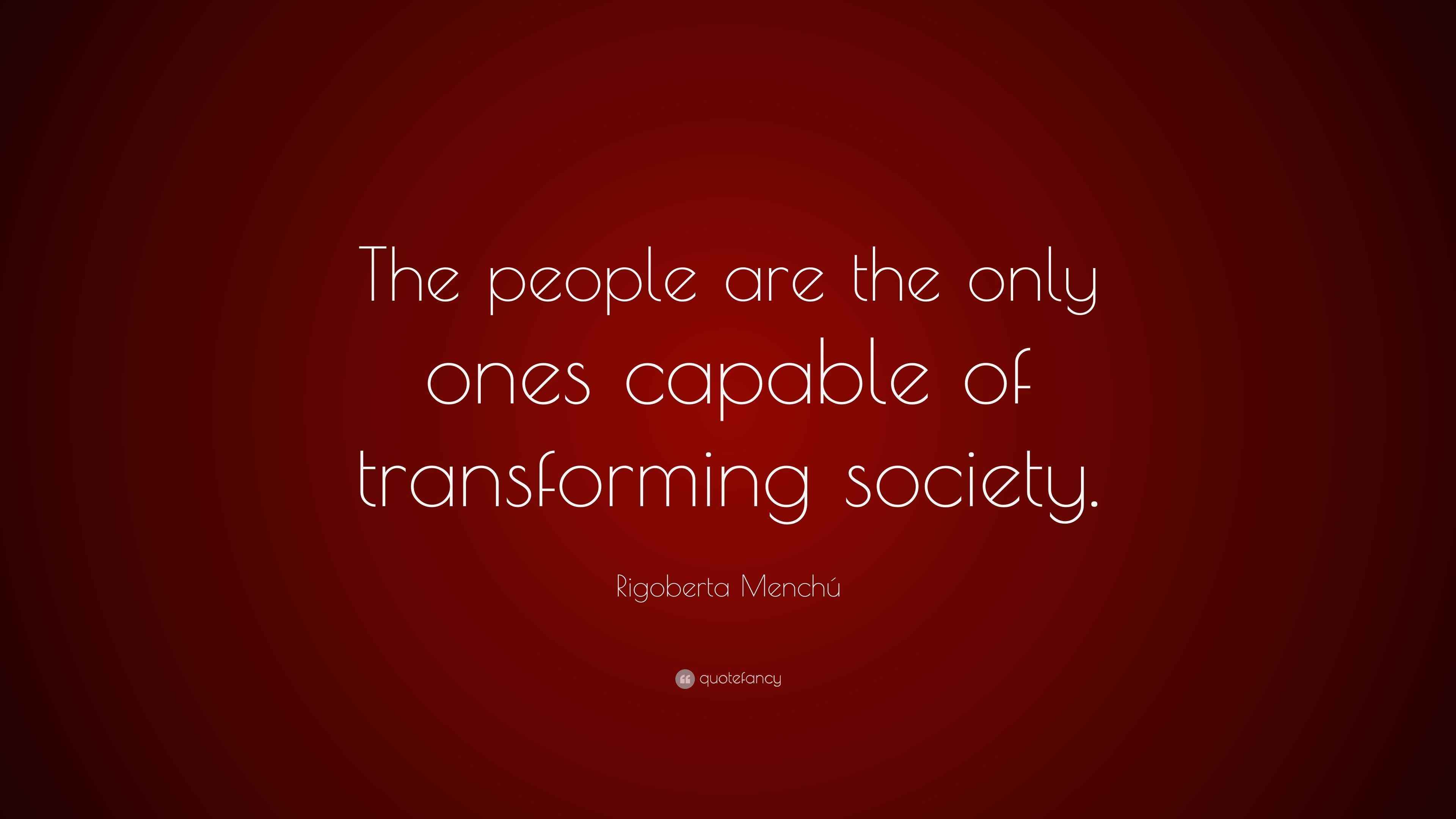 Rigoberta Menchú Quote “The people are the only ones capable