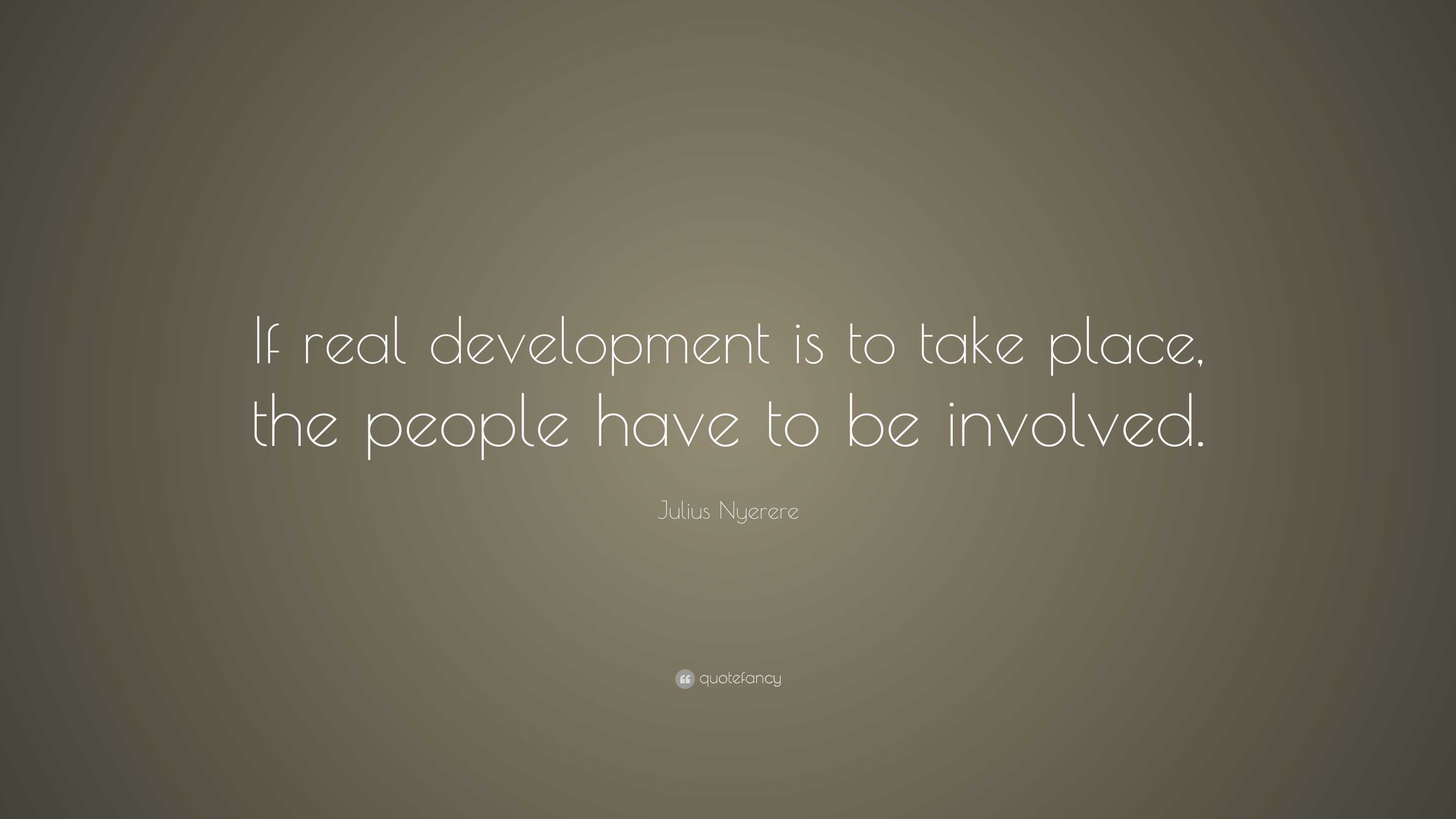 Julius Nyerere Quote: “If real development is to take place, the people ...