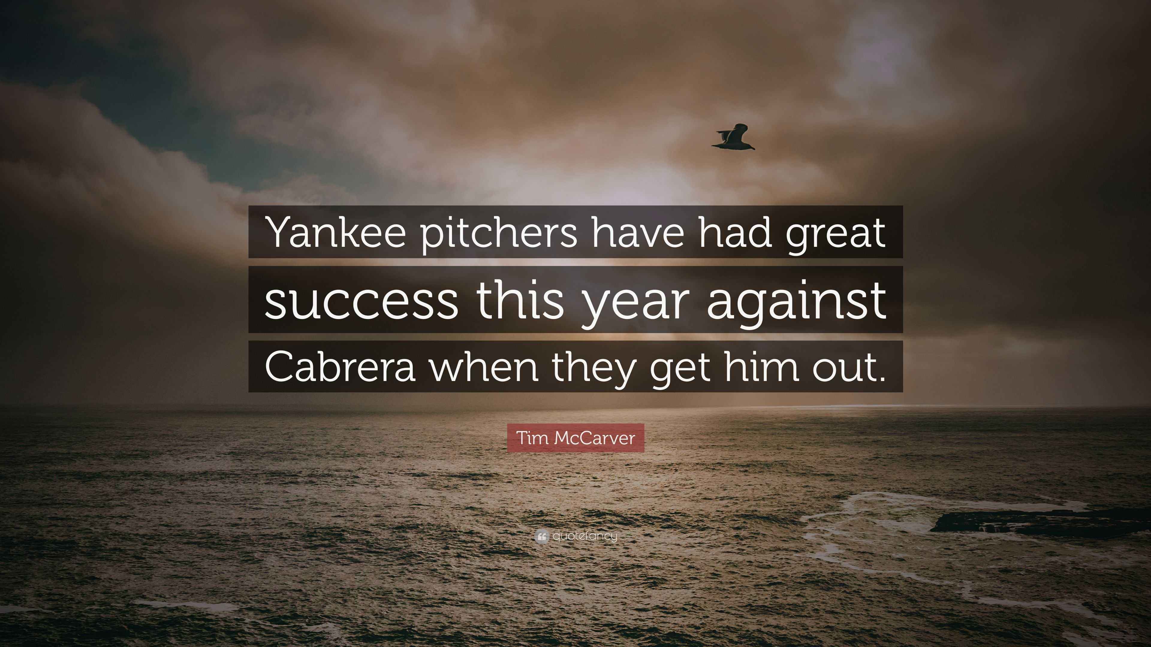 Tim McCarver Quote: "Yankee pitchers have had great success this year against Cabrera when they ...