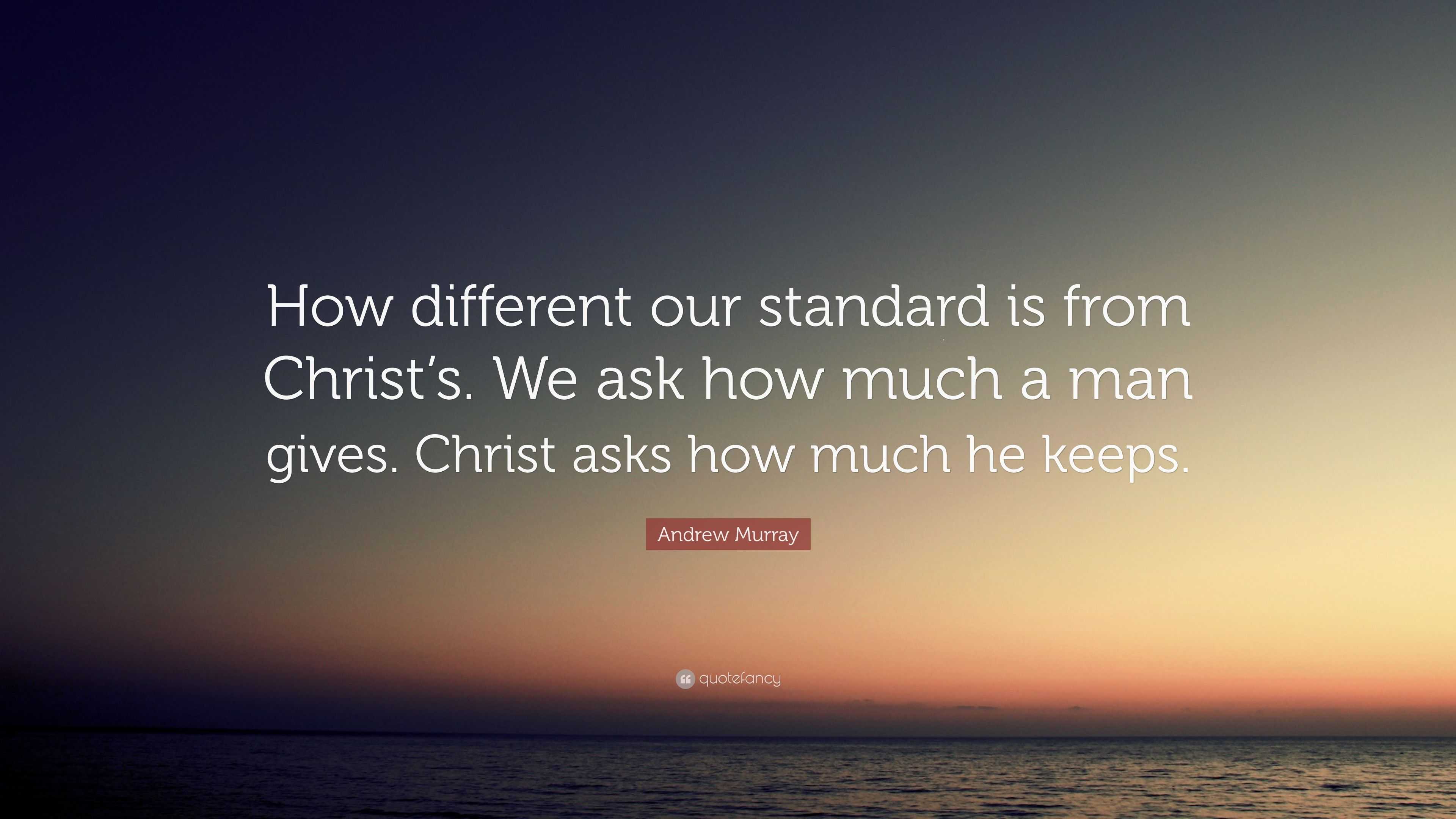 Andrew Murray Quote: “How different our standard is from Christ’s. We ...