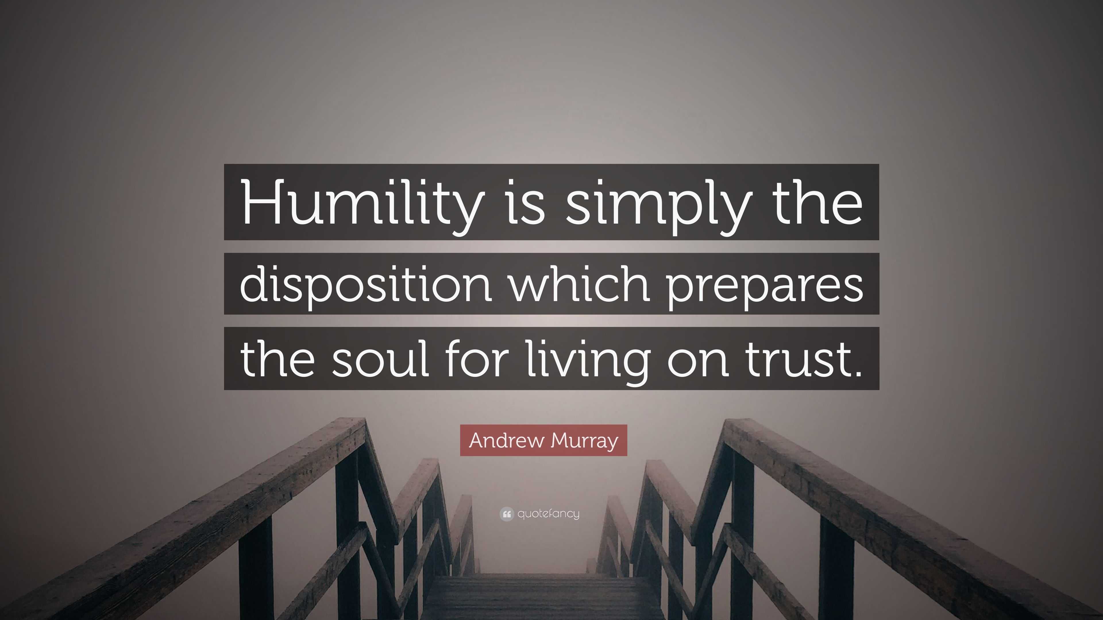 Andrew Murray Quote: “Humility is simply the disposition which prepares ...