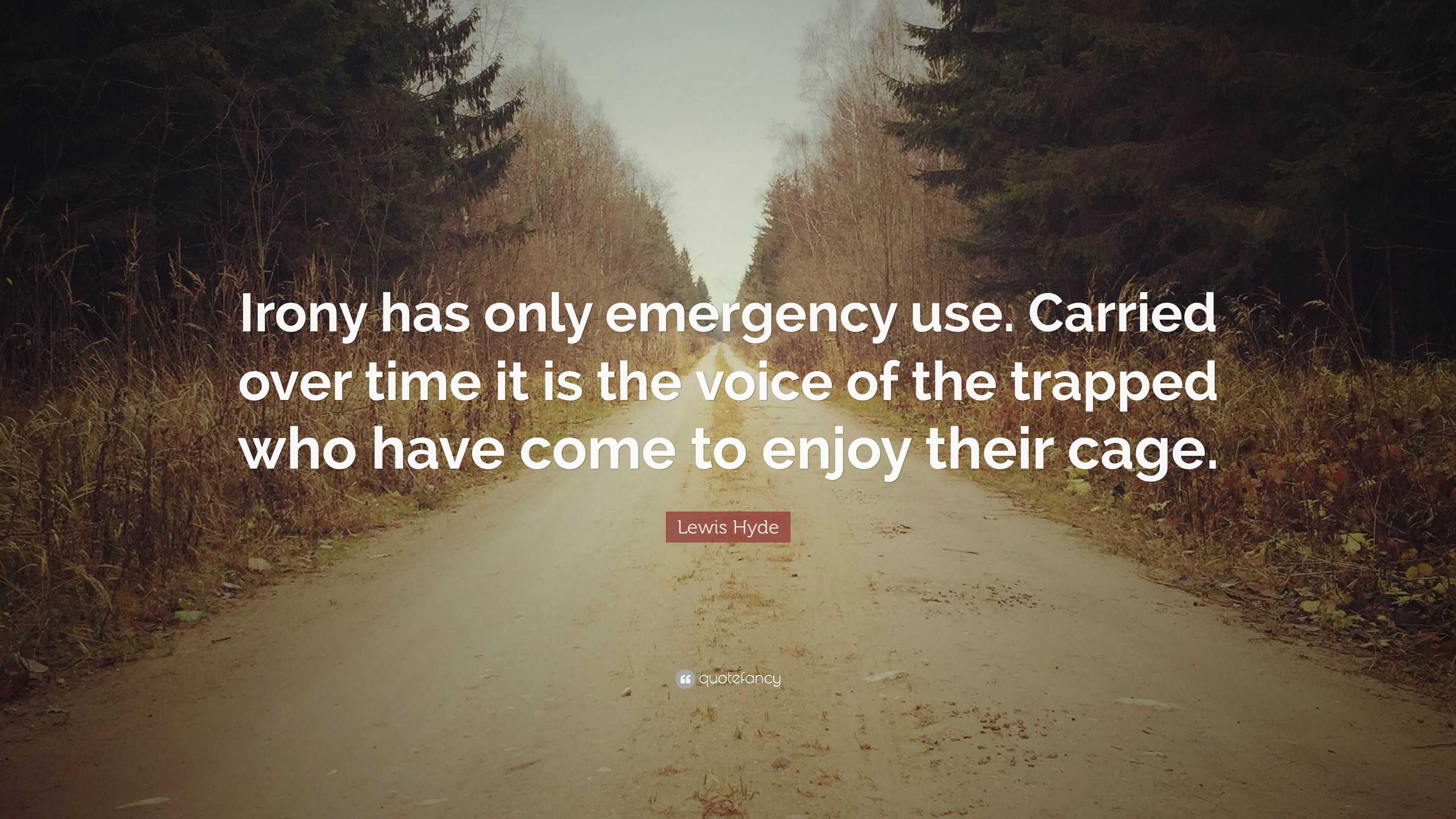 Lewis Hyde Quote: “Irony has only emergency use. Carried over time it ...