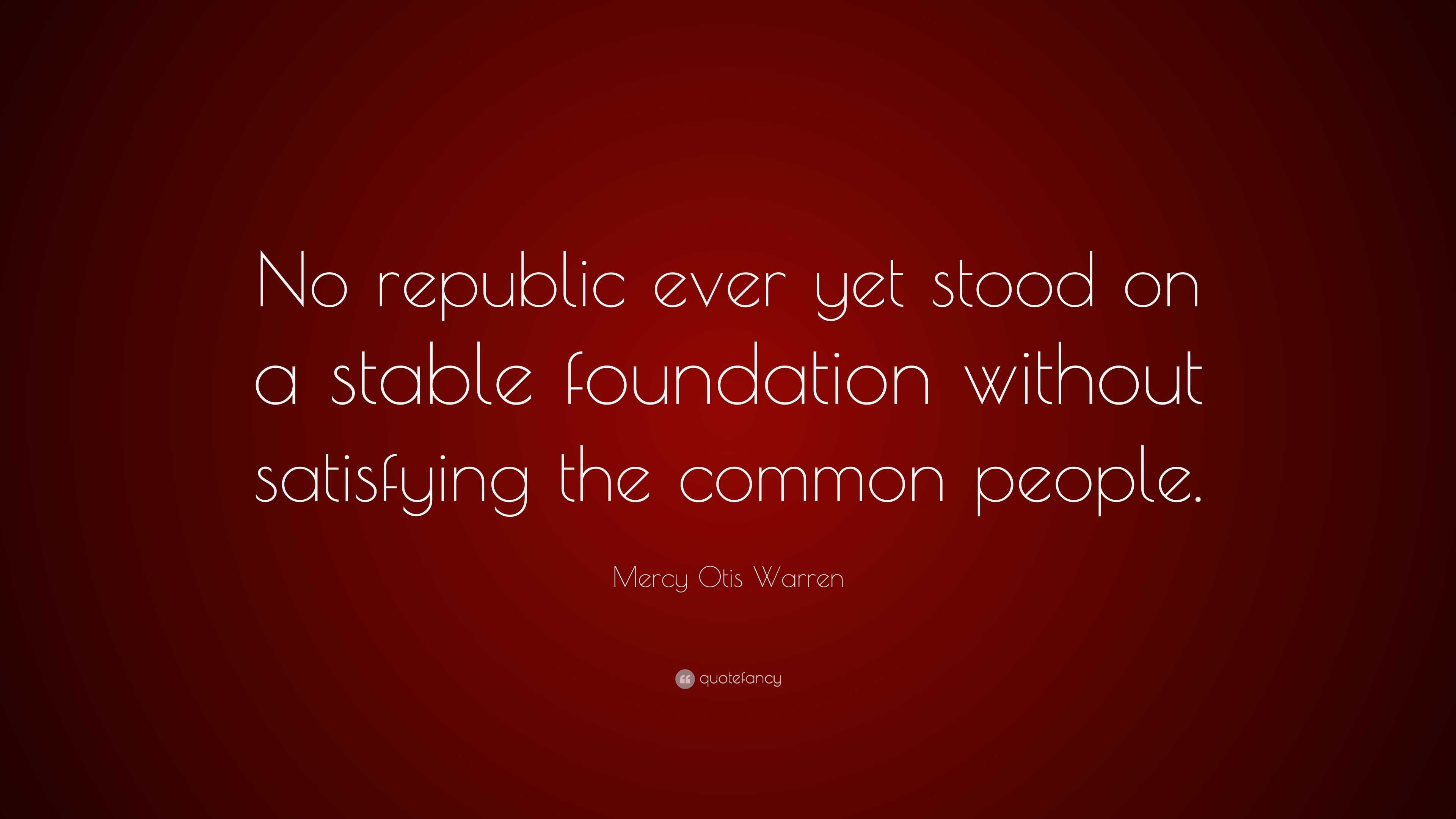 Mercy Otis Warren Quote: “No republic ever yet stood on a stable ...