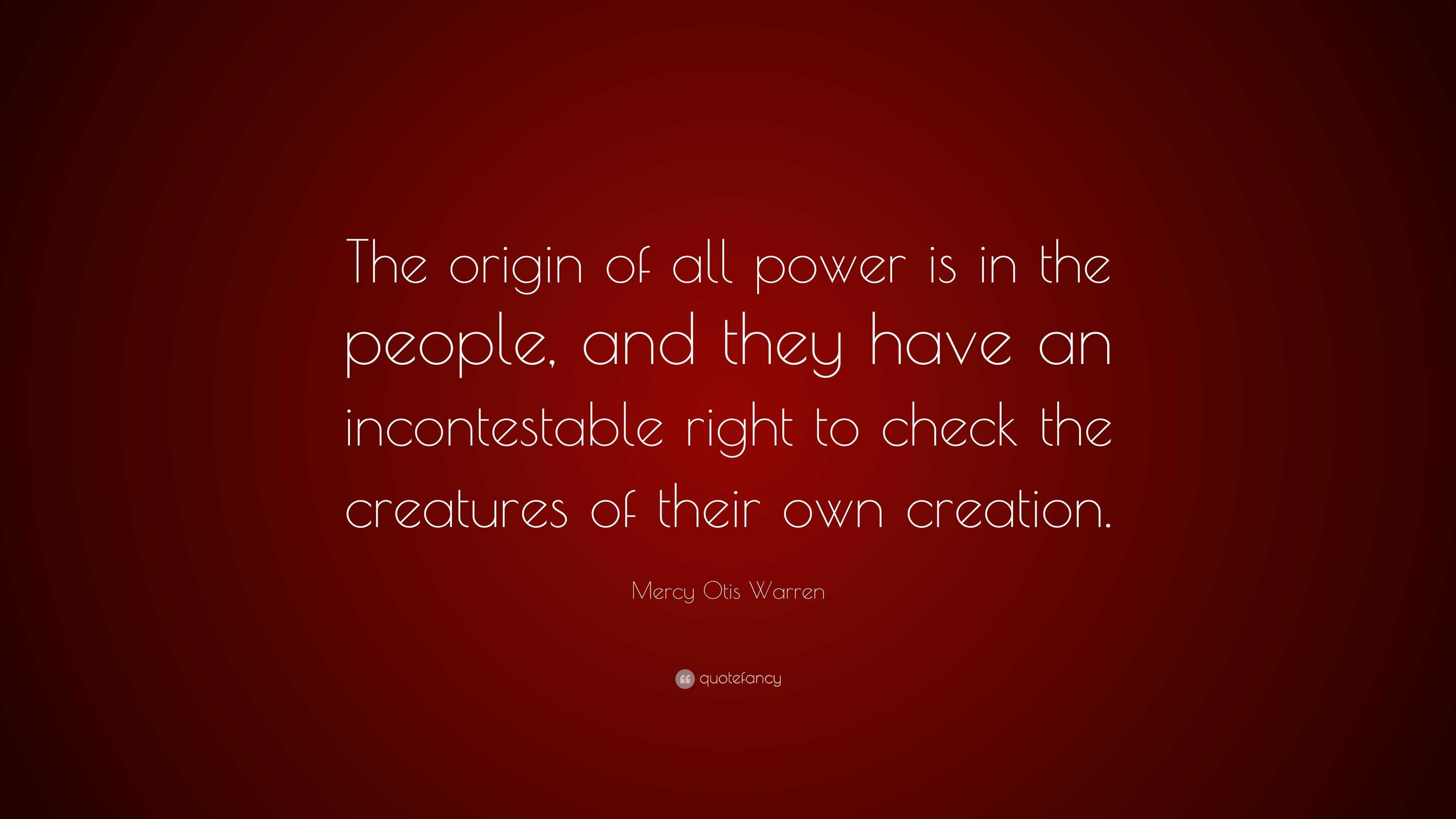 Mercy Otis Warren Quote: “The origin of all power is in the people, and ...