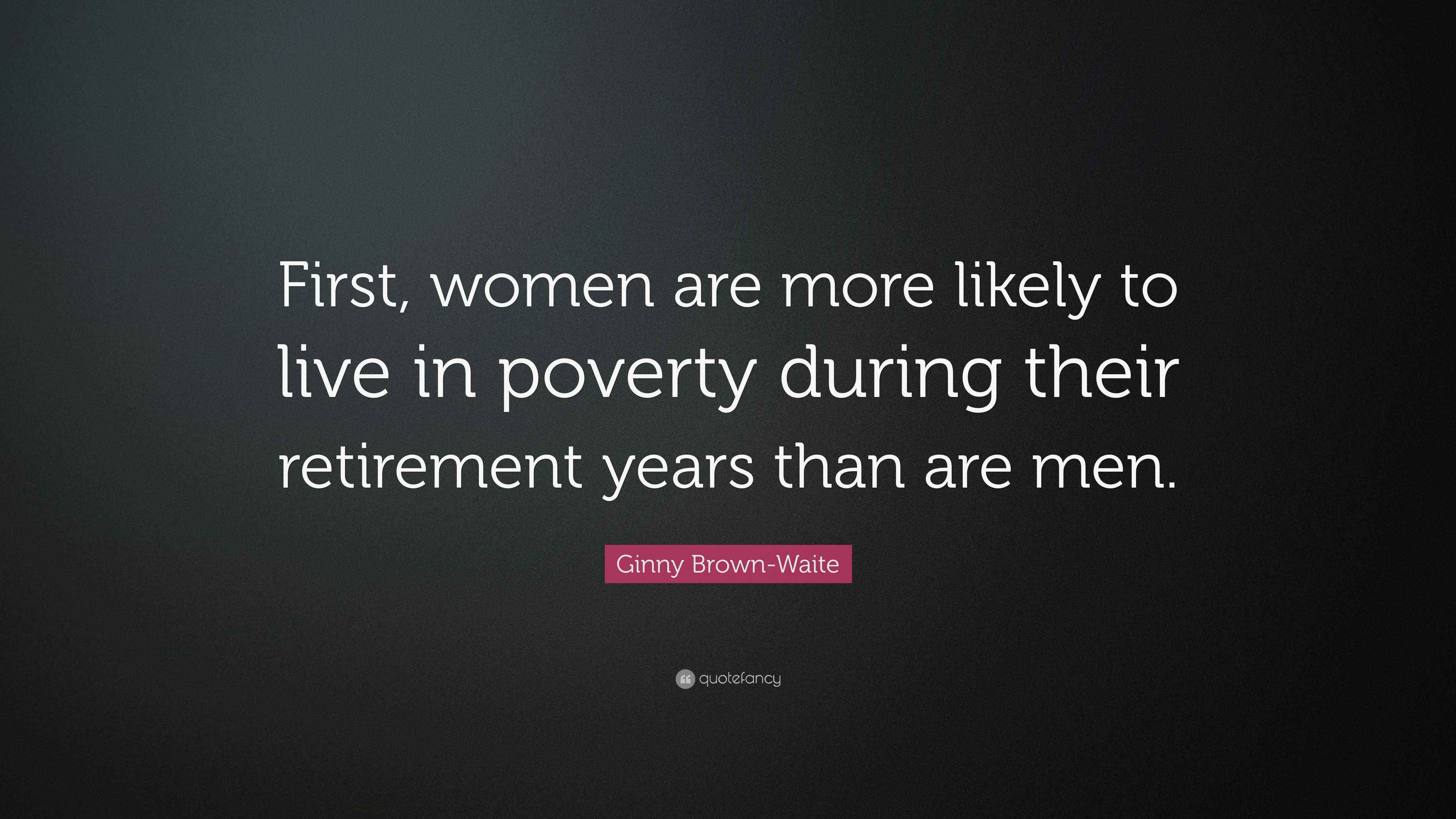 Ginny Brown-Waite Quote: “First, women are more likely to live in ...