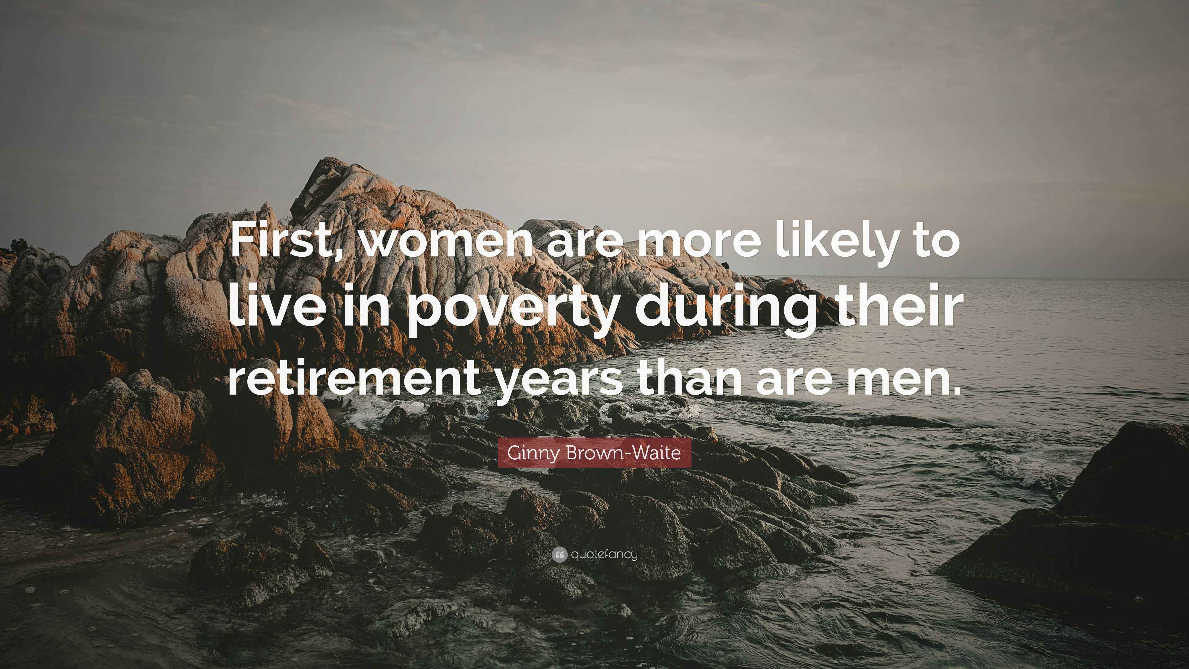 Ginny Brown-Waite Quote: “First, women are more likely to live in ...