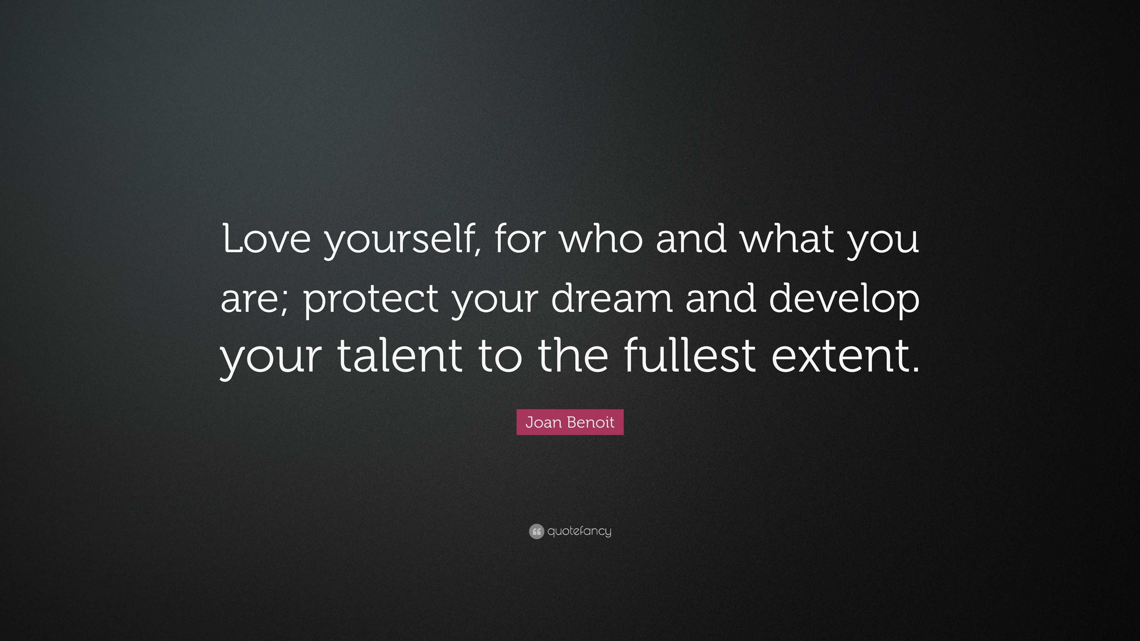 Joan Benoit Quote: “Love yourself, for who and what you are; protect ...