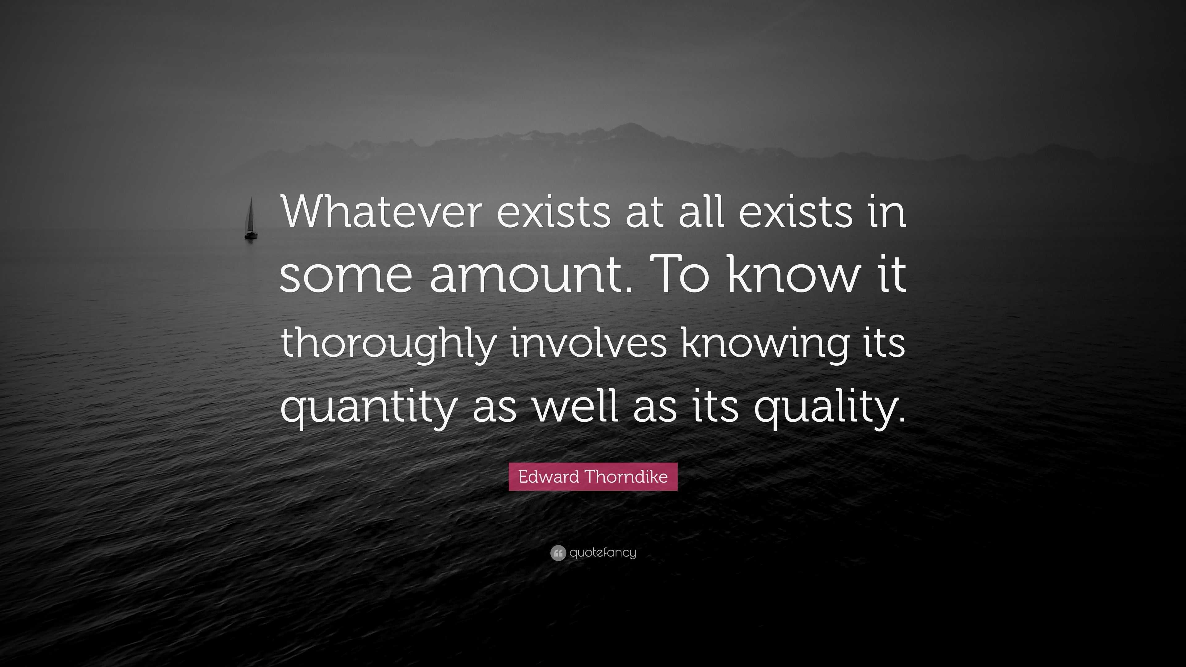 Edward Thorndike Quote “Whatever exists at all exists in some amount
