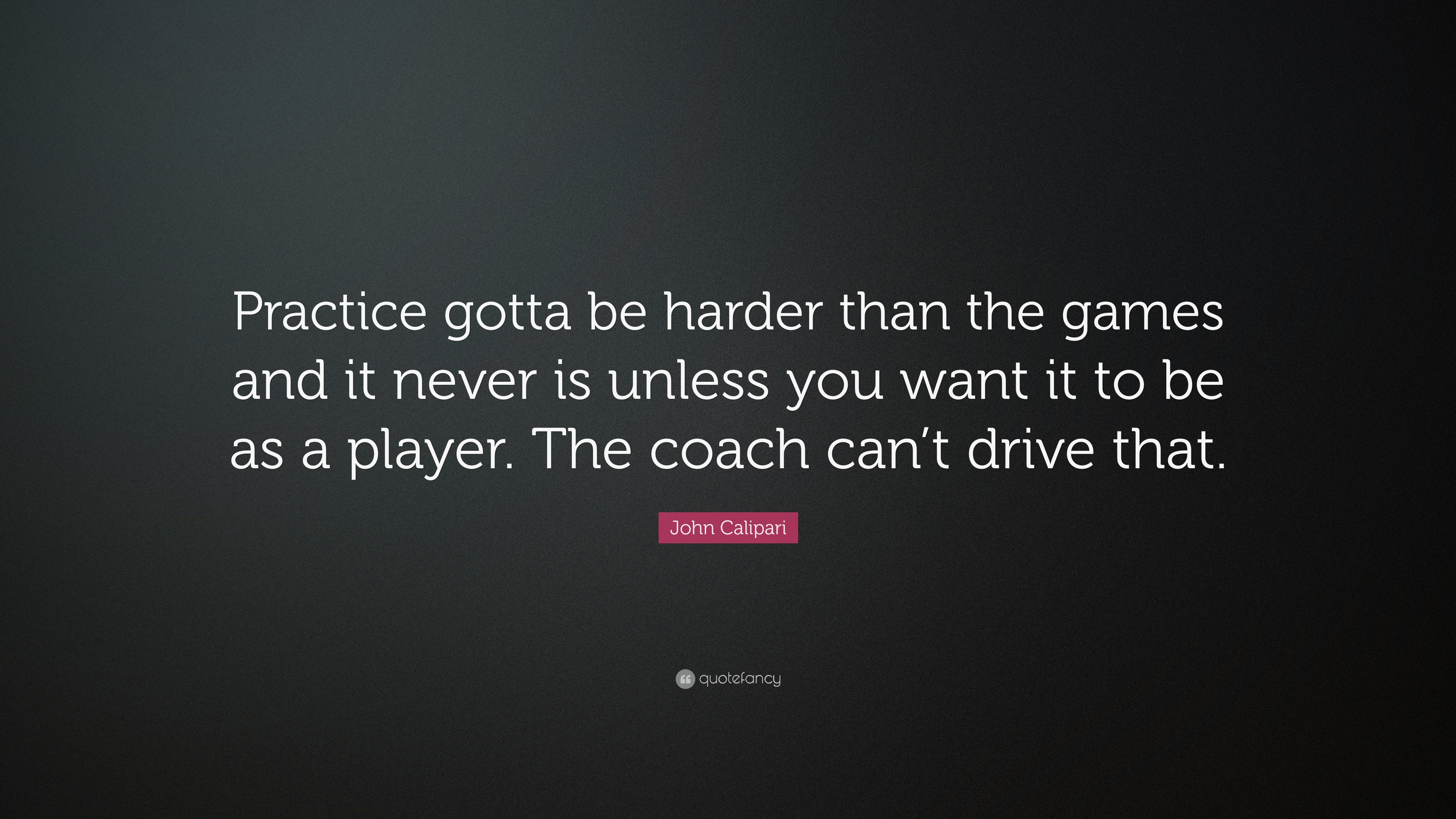 https://quotefancy.com/media/wallpaper/3840x2160/3967075-John-Calipari-Quote-Practice-gotta-be-harder-than-the-games-and-it.jpg