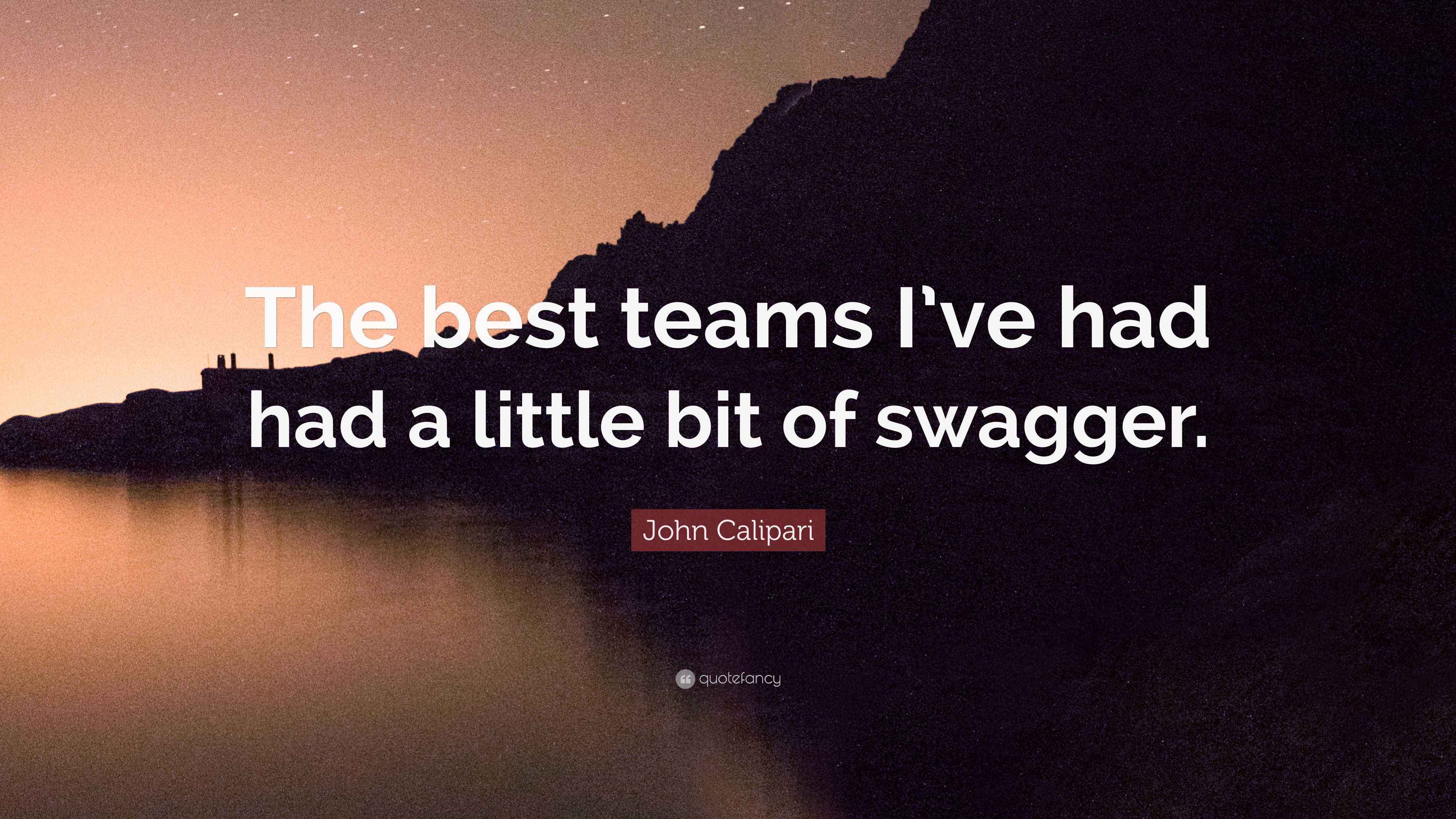 John Calipari Quote “The best teams I’ve had had a little bit of swagger.”