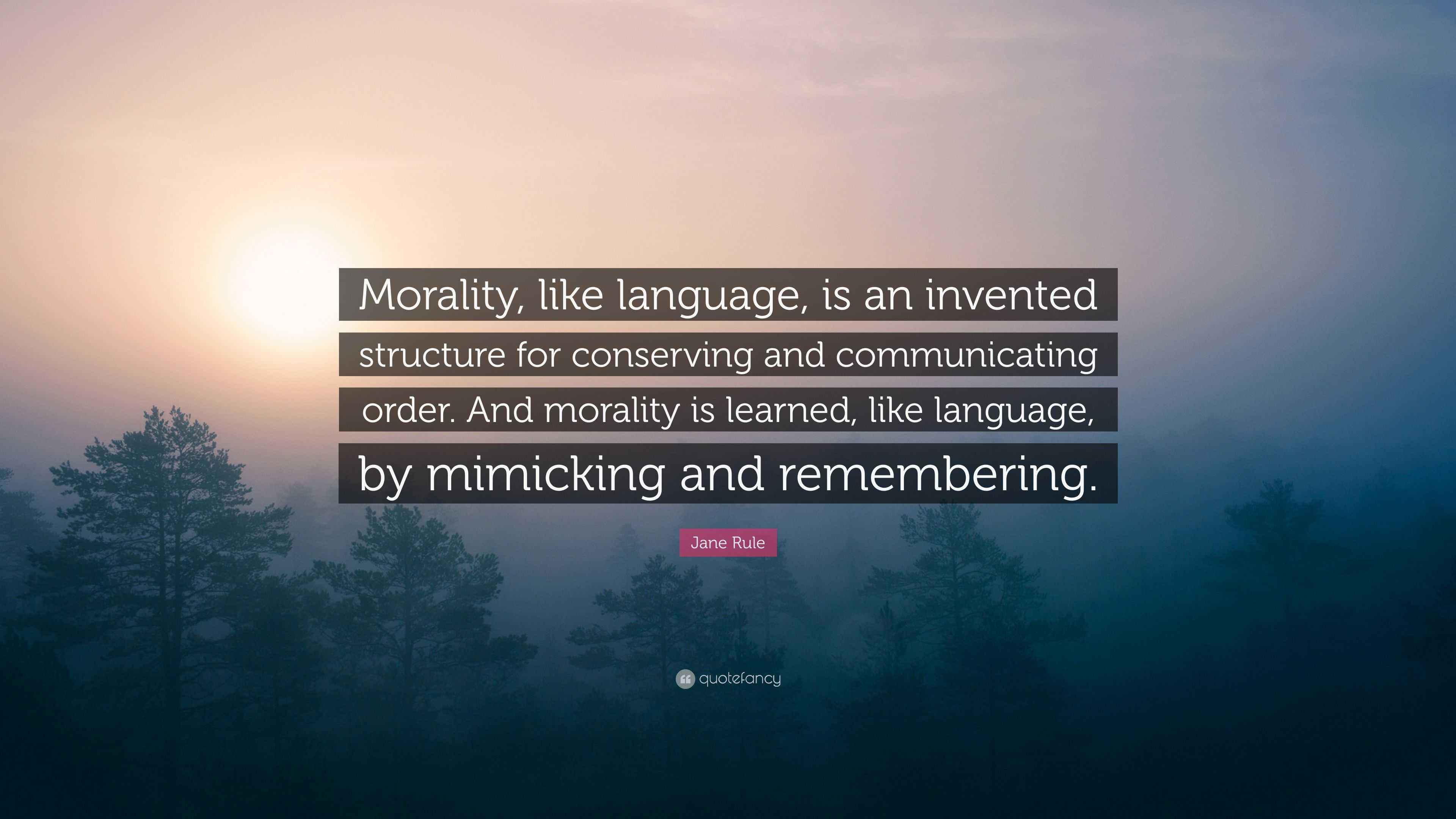 Jane Rule Quote “Morality, like language, is an invented structure for
