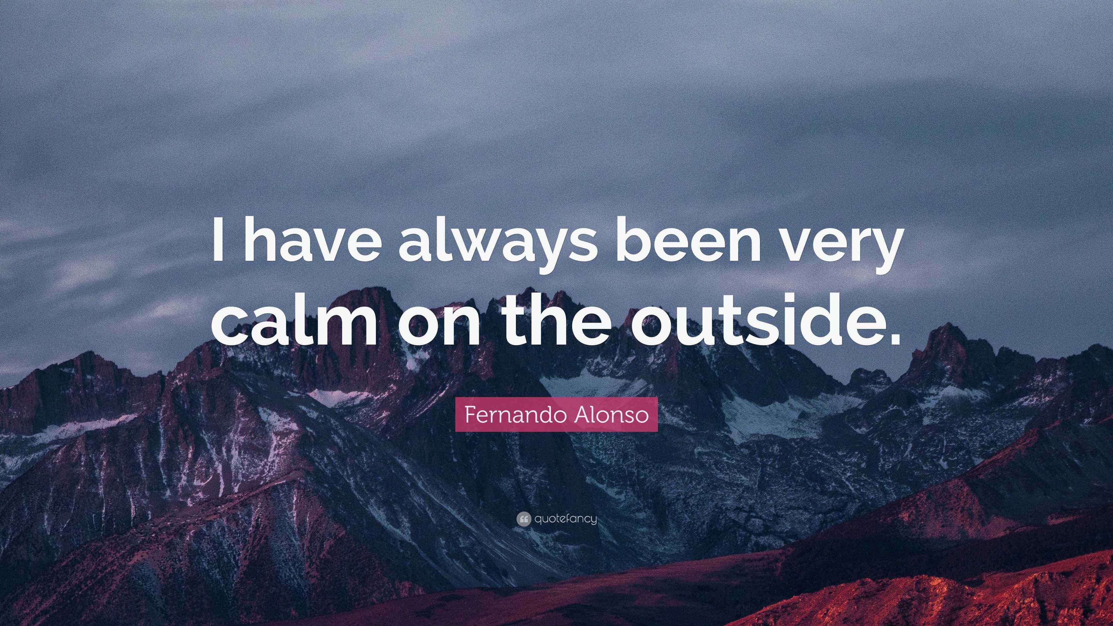 Fernando Alonso Quote “I have always been very calm on the outside.”