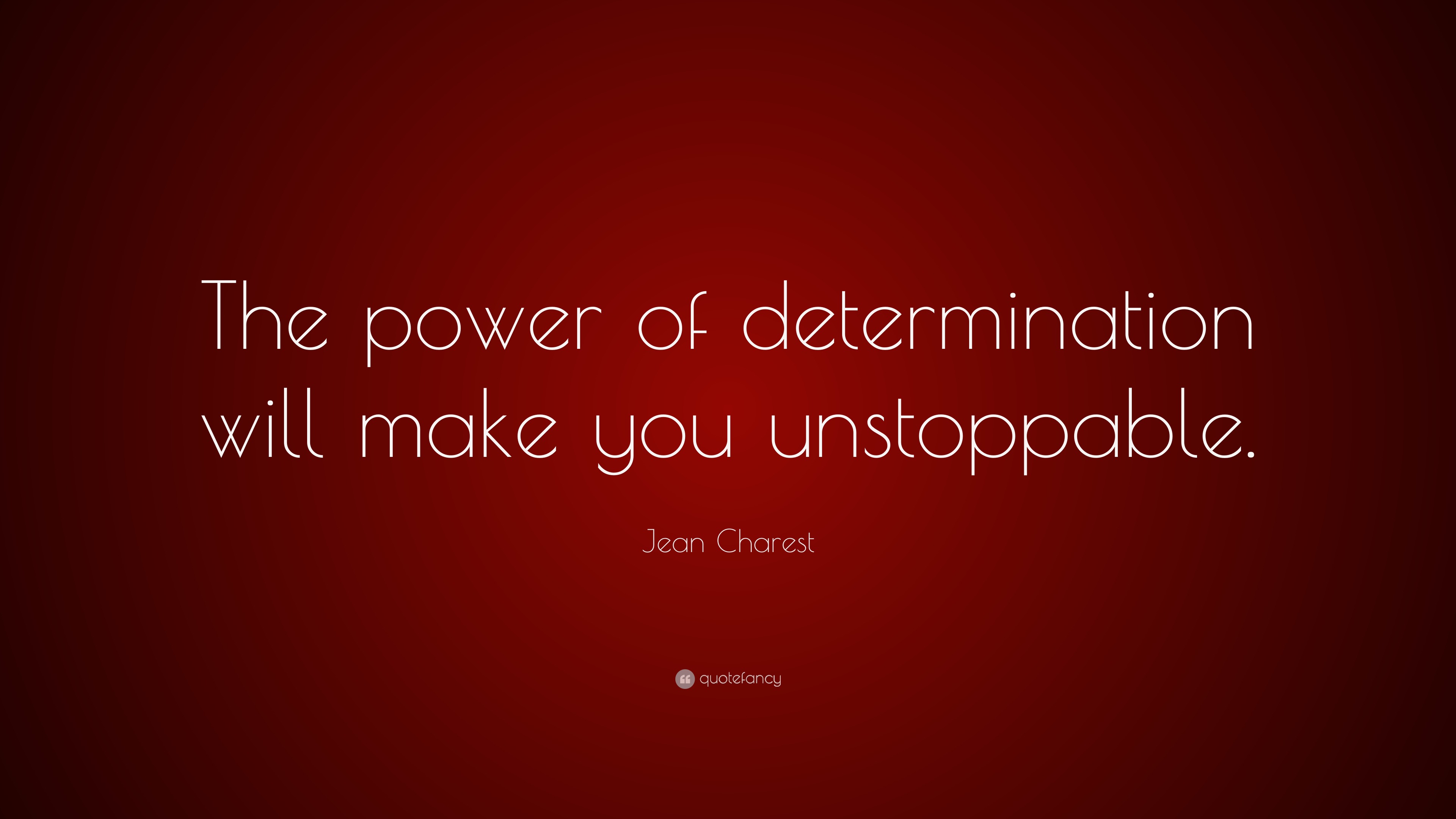 Jean Charest Quote: “The power of determination will make you unstoppable.”