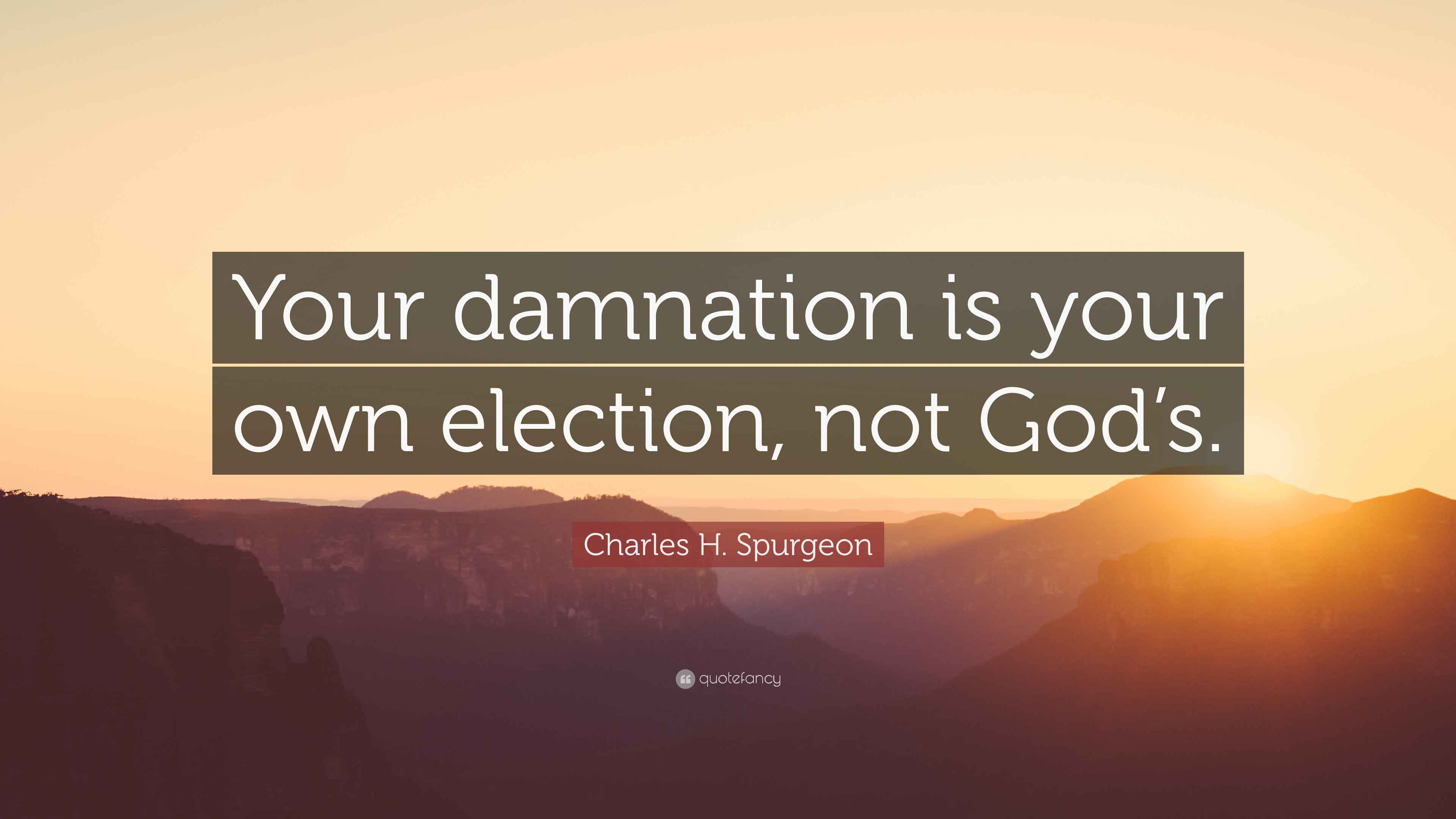Charles H. Spurgeon Quote “Your damnation is your own election, not