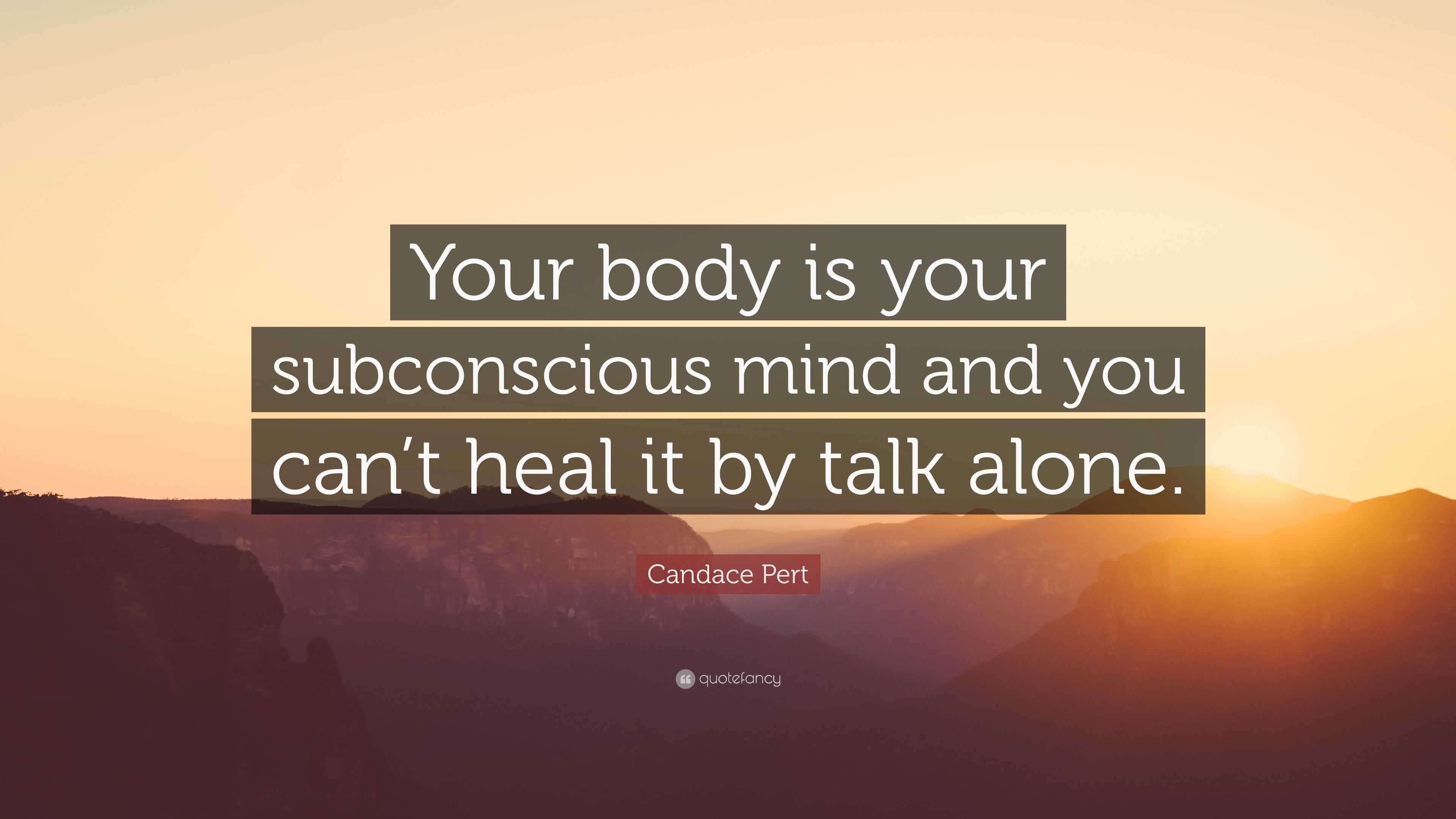 Candace Pert Quote: “Your body is your subconscious mind and you can’t ...