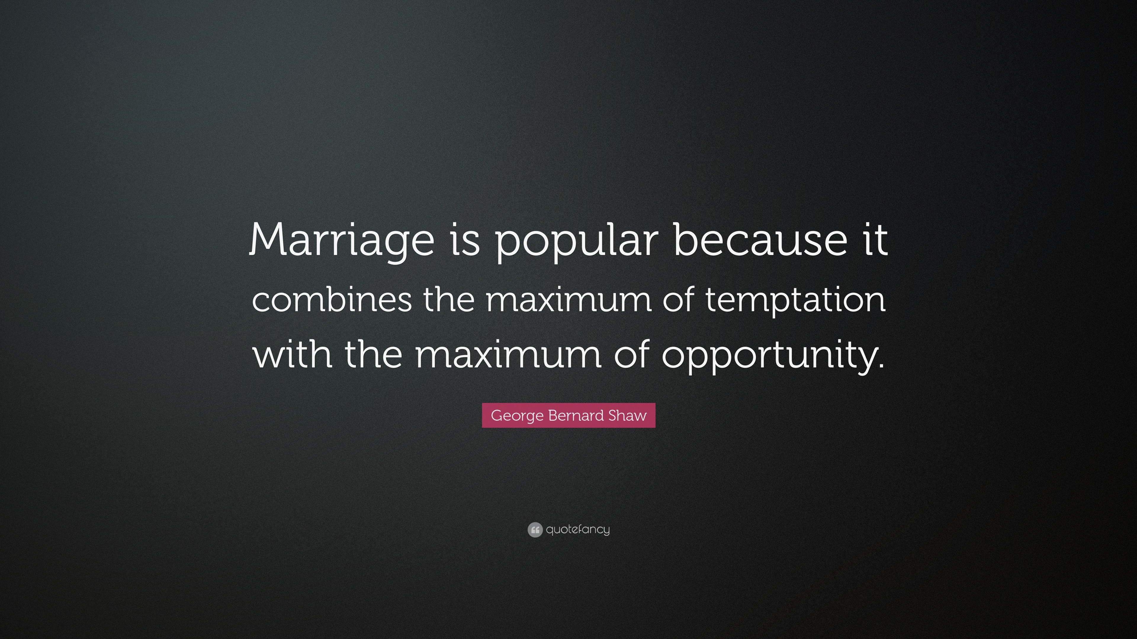 George Bernard Shaw Quote: “Marriage is popular because it combines the ...